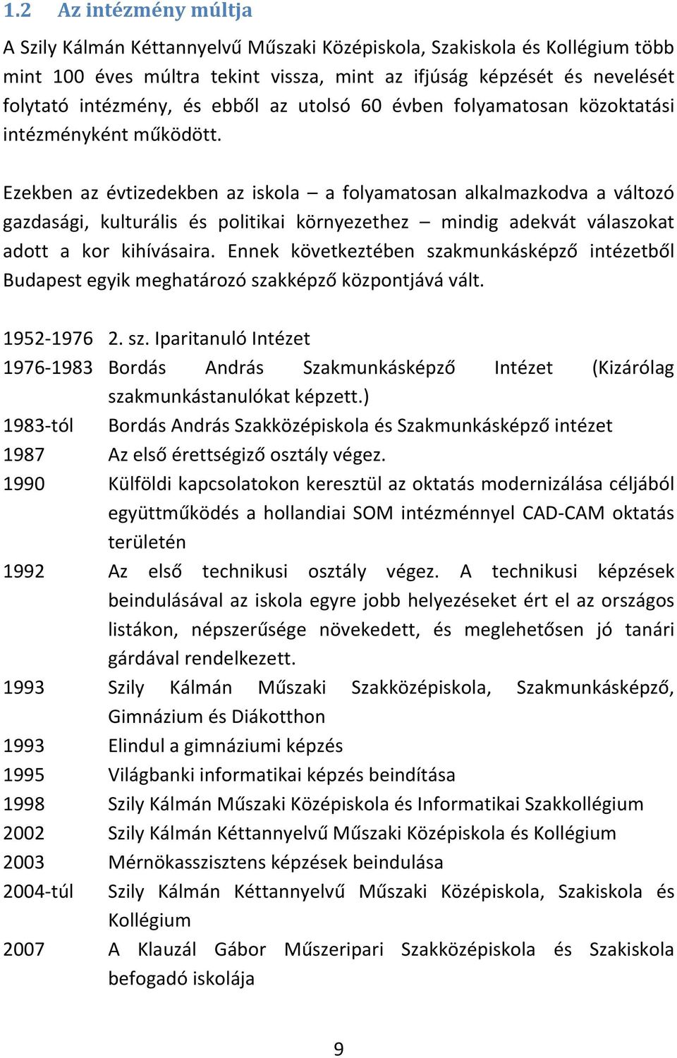 Ezekben az évtizedekben az iskola a folyamatosan alkalmazkodva a változó gazdasági, kulturális és politikai környezethez mindig adekvát válaszokat adott a kor kihívásaira.