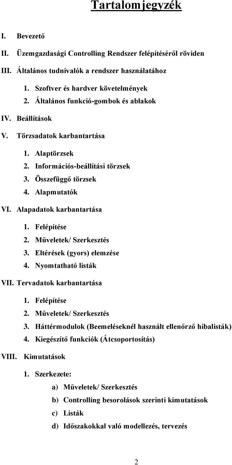 Felépítése 2. Műveletek/ Szerkesztés 3. Eltérések (gyors) elemzése 4. Nyomtatható listák VII. Tervadatok karbantartása 1. Felépítése 2. Műveletek/ Szerkesztés 3. Háttérmodulok (Beemeléseknél használt ellenőrző hibalisták) 4.