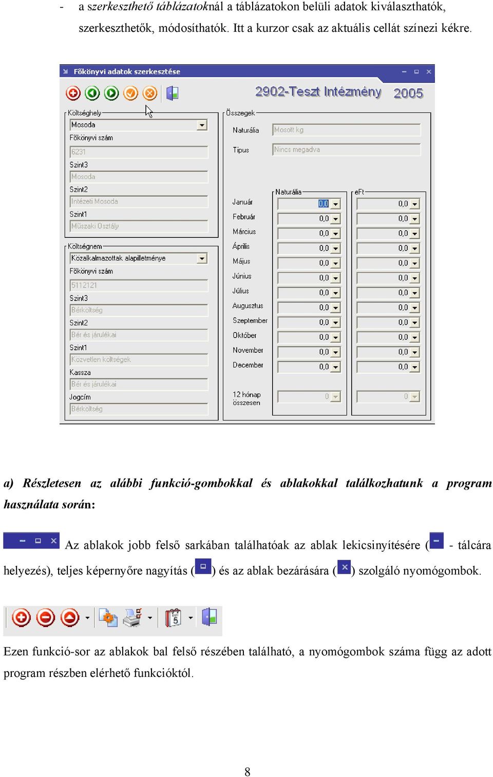 a) Részletesen az alábbi funkció-gombokkal és ablakokkal találkozhatunk a program használata során: Az ablakok jobb felső sarkában