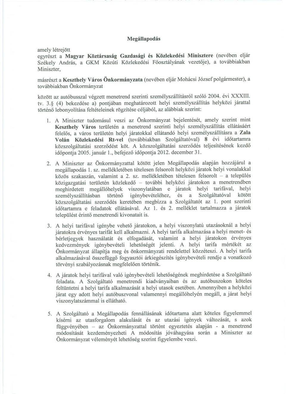 2004. évi XXX. tv. 3. (4) bekezdése a) pontjában meghatározott helyi személyszállítás helyközi járattal történo lebonyolítása feltételeinek rögzítése céljából, az alábbiak szerint: 1.