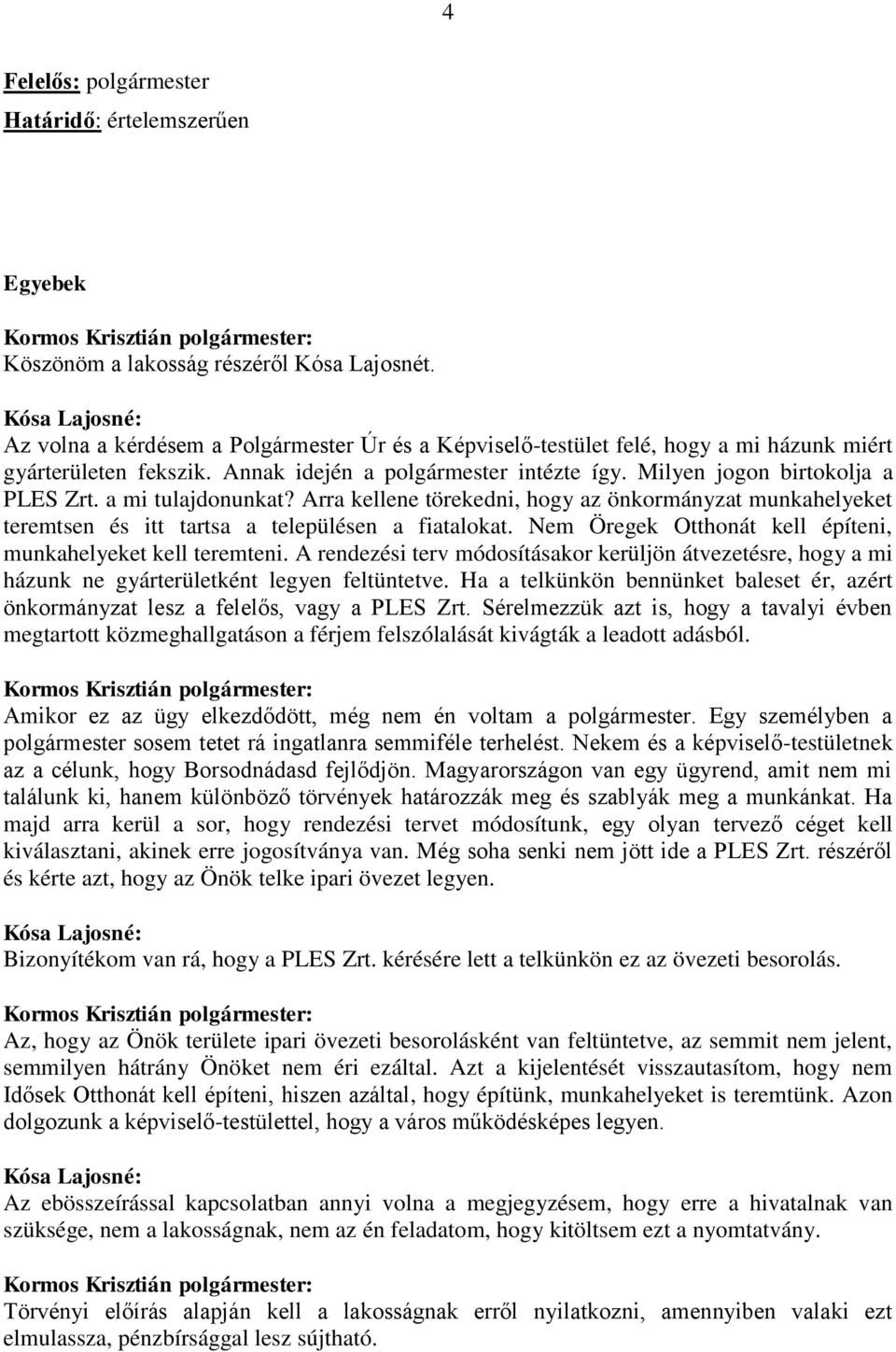 a mi tulajdonunkat? Arra kellene törekedni, hogy az önkormányzat munkahelyeket teremtsen és itt tartsa a településen a fiatalokat. Nem Öregek Otthonát kell építeni, munkahelyeket kell teremteni.