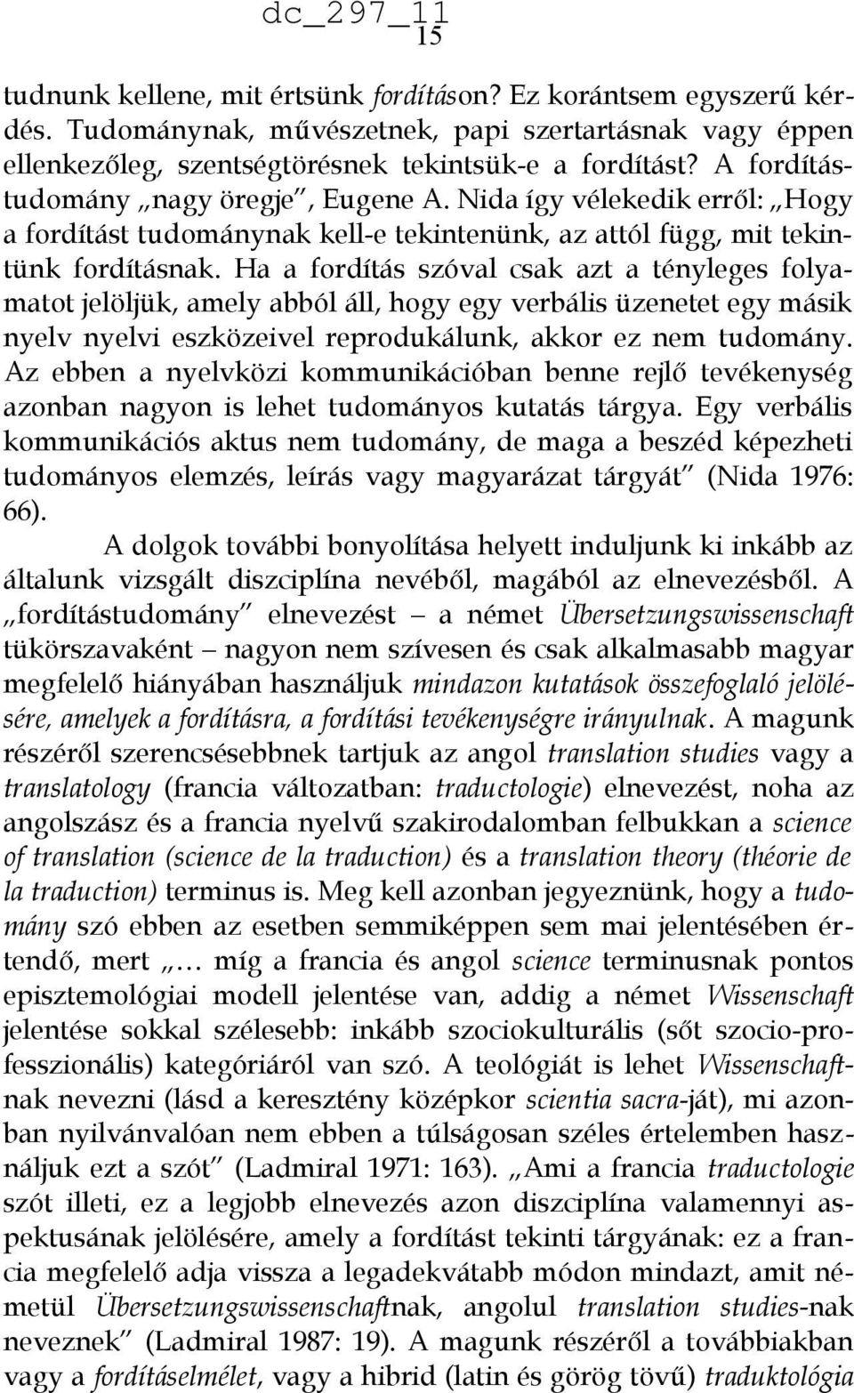 Ha a fordítás szóval csak azt a tényleges folyamatot jelöljük, amely abból áll, hogy egy verbális üzenetet egy másik nyelv nyelvi eszközeivel reprodukálunk, akkor ez nem tudomány.