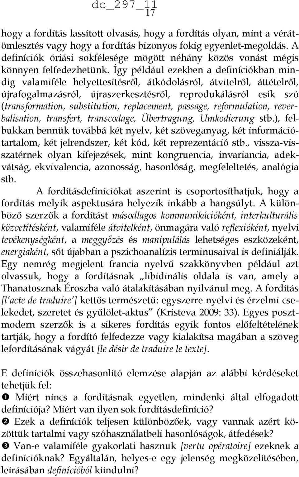 Így például ezekben a definíciókban mindig valamiféle helyettesítésről, átkódolásról, átvitelről, áttételről, újrafogalmazásról, újraszerkesztésről, reprodukálásról esik szó (transformation,