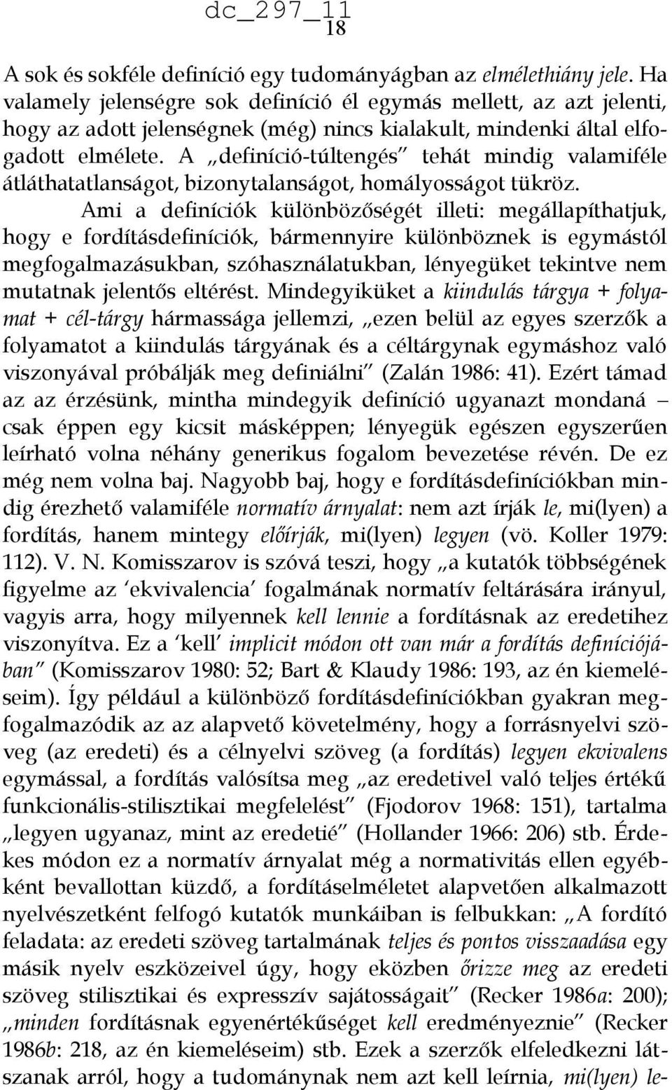 A definíció-túltengés tehát mindig valamiféle átláthatatlanságot, bizonytalanságot, homályosságot tükröz.