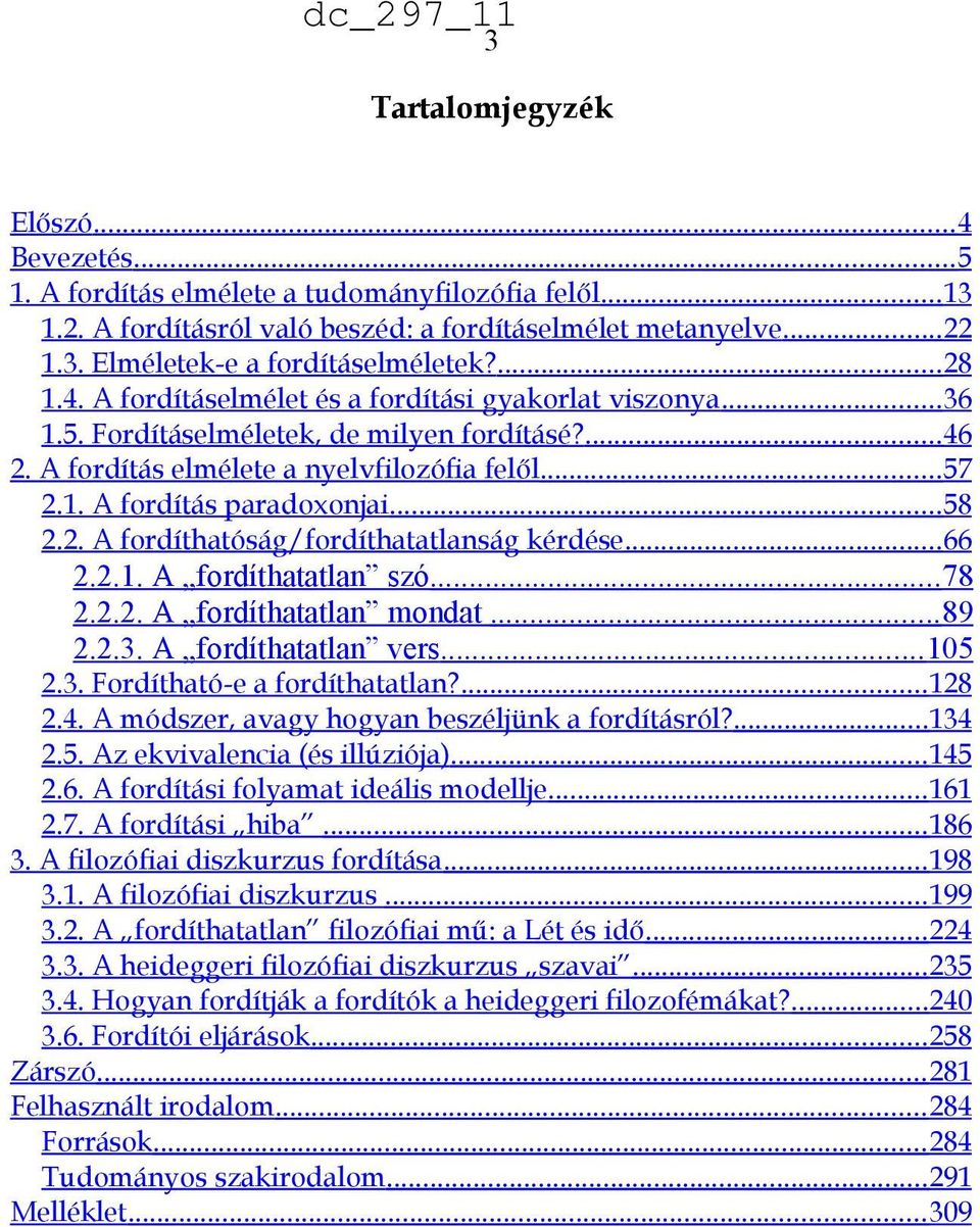 .. 58 2.2. A fordíthatóság/fordíthatatlanság kérdése... 66 2.2.1. A fordíthatatlan szó... 78 2.2.2. A fordíthatatlan mondat... 89 2.2.3. A fordíthatatlan vers... 105 2.3. Fordítható-e a fordíthatatlan?