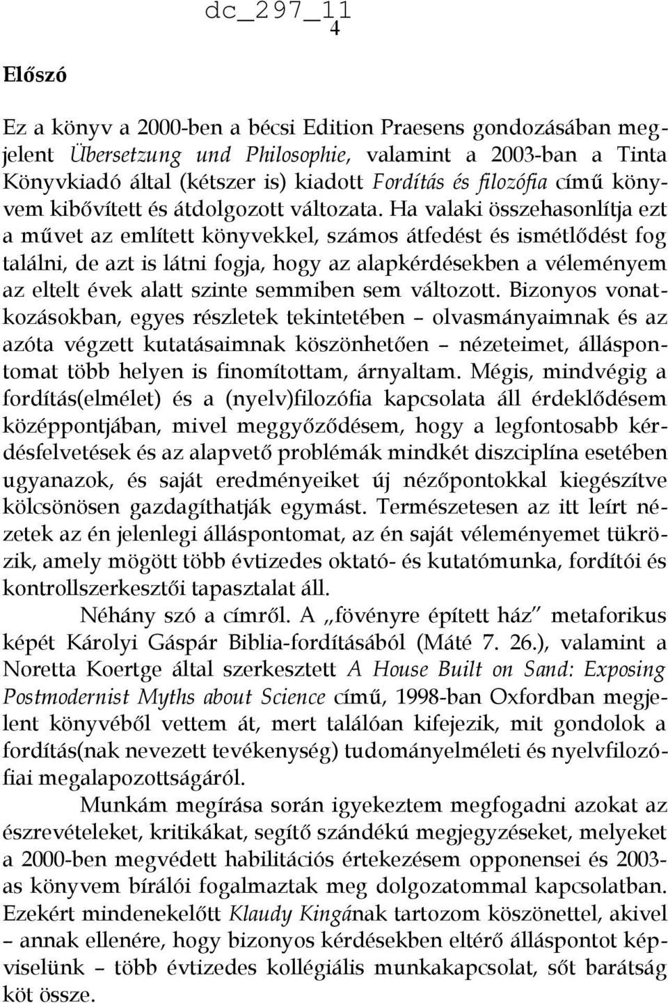 Ha valaki összehasonlítja ezt a művet az említett könyvekkel, számos átfedést és ismétlődést fog találni, de azt is látni fogja, hogy az alapkérdésekben a véleményem az eltelt évek alatt szinte