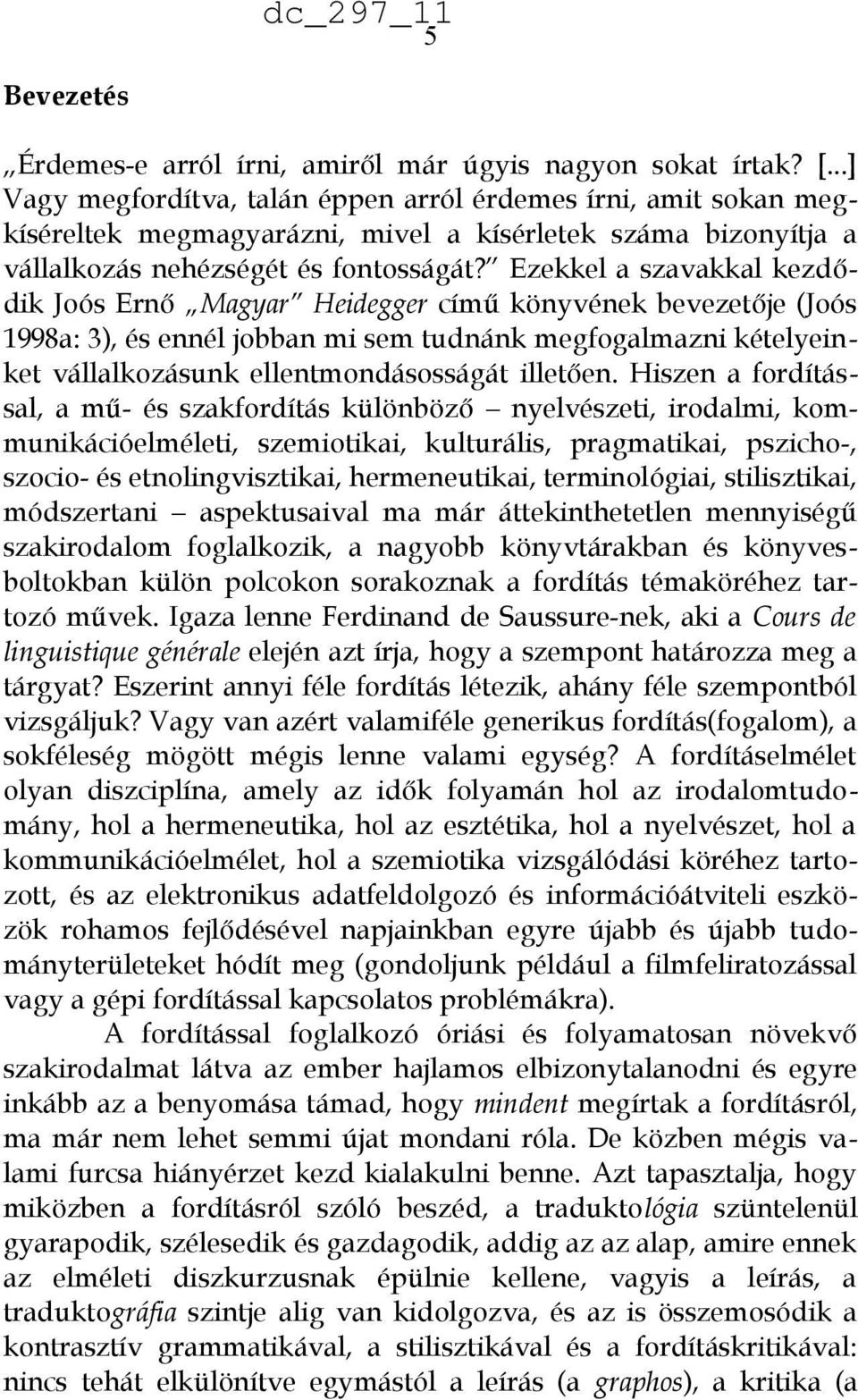 Ezekkel a szavakkal kezdődik Joós Ernő Magyar Heidegger című könyvének bevezetője (Joós 1998a: 3), és ennél jobban mi sem tudnánk megfogalmazni kételyeinket vállalkozásunk ellentmondásosságát