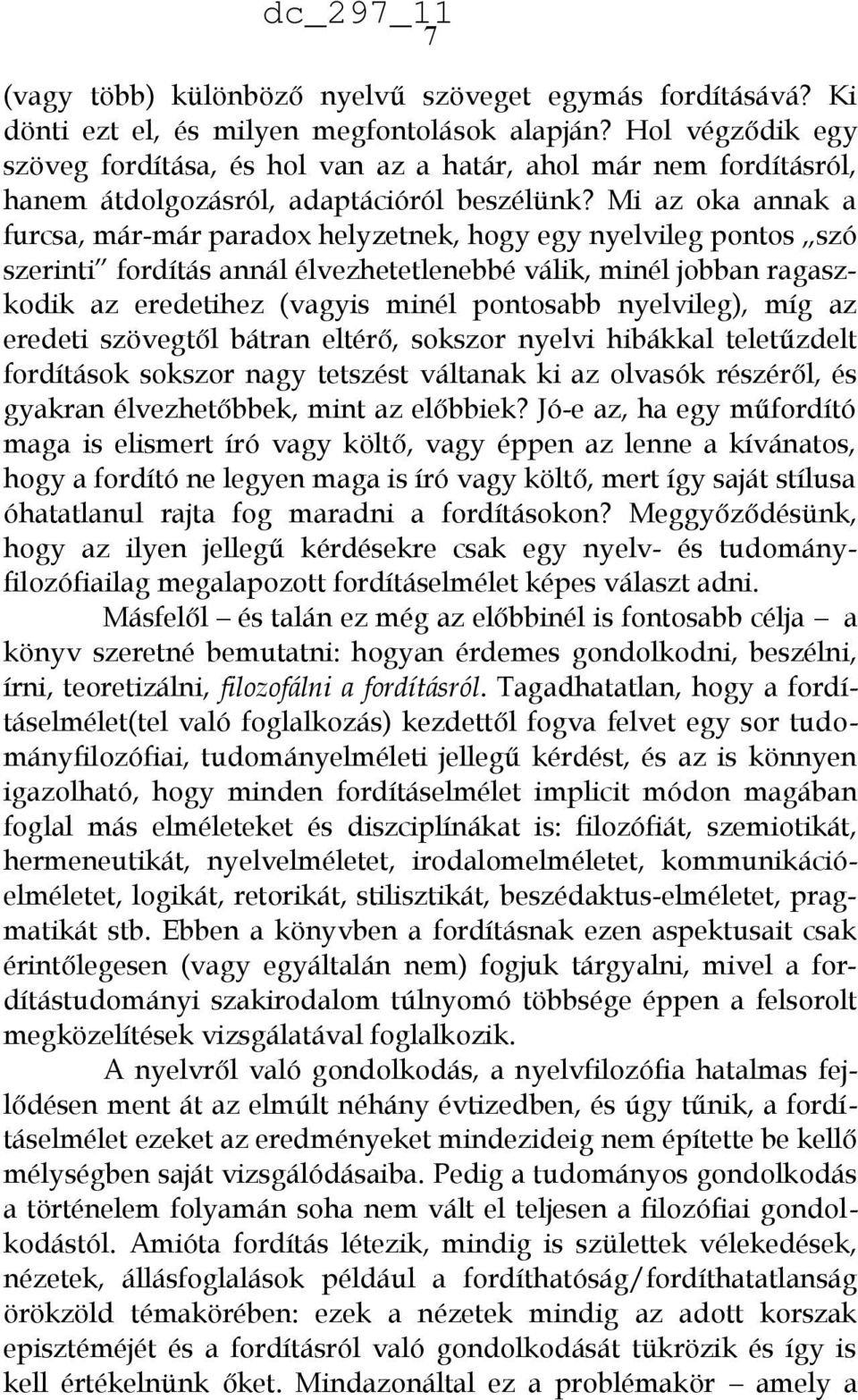 Mi az oka annak a furcsa, már-már paradox helyzetnek, hogy egy nyelvileg pontos szó szerinti fordítás annál élvezhetetlenebbé válik, minél jobban ragaszkodik az eredetihez (vagyis minél pontosabb