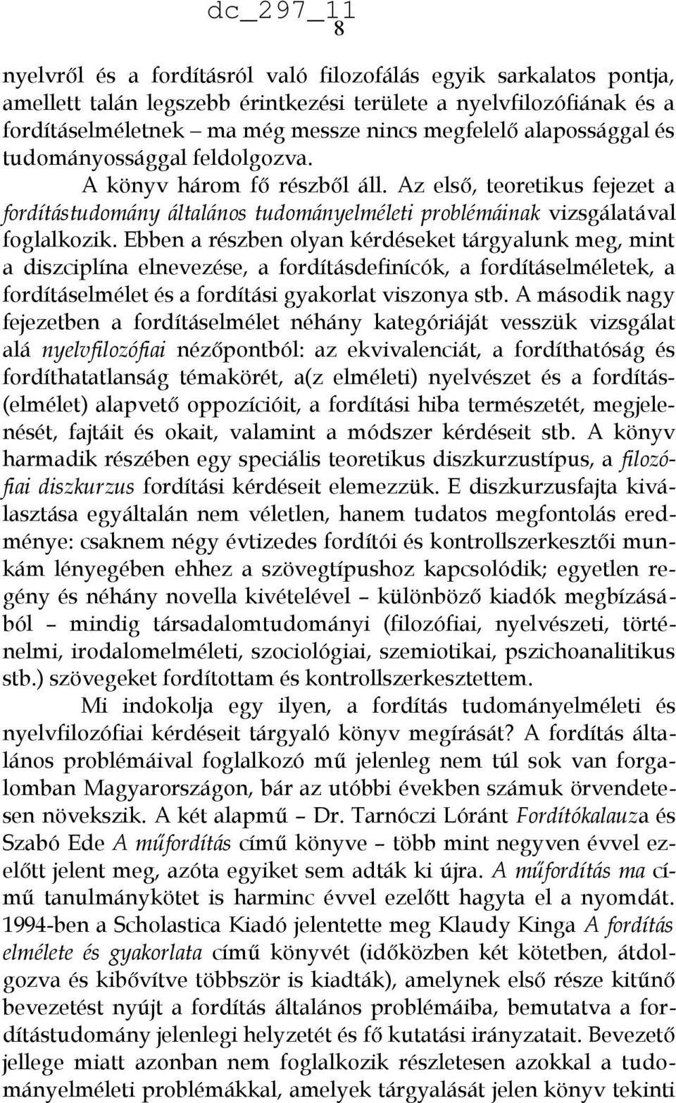 Ebben a részben olyan kérdéseket tárgyalunk meg, mint a diszciplína elnevezése, a fordításdefinícók, a fordításelméletek, a fordításelmélet és a fordítási gyakorlat viszonya stb.