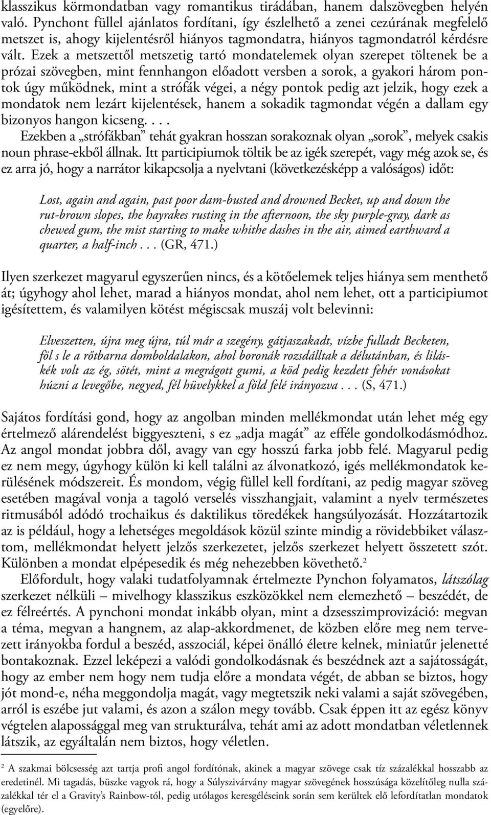 Ezek a metszettől metszetig tartó mondatelemek olyan szerepet töltenek be a prózai szövegben, mint fennhangon előadott versben a sorok, a gyakori három pontok úgy működnek, mint a strófák végei, a