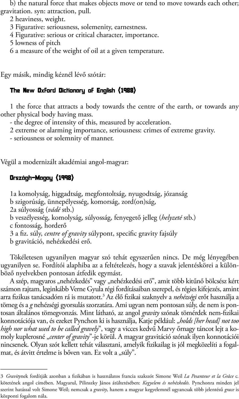 Egy másik, mindig kéznél lévő szótár: The New Oxford Dictionary of English (1988) 1 the force that attracts a body towards the centre of the earth, or towards any other physical body having mass.