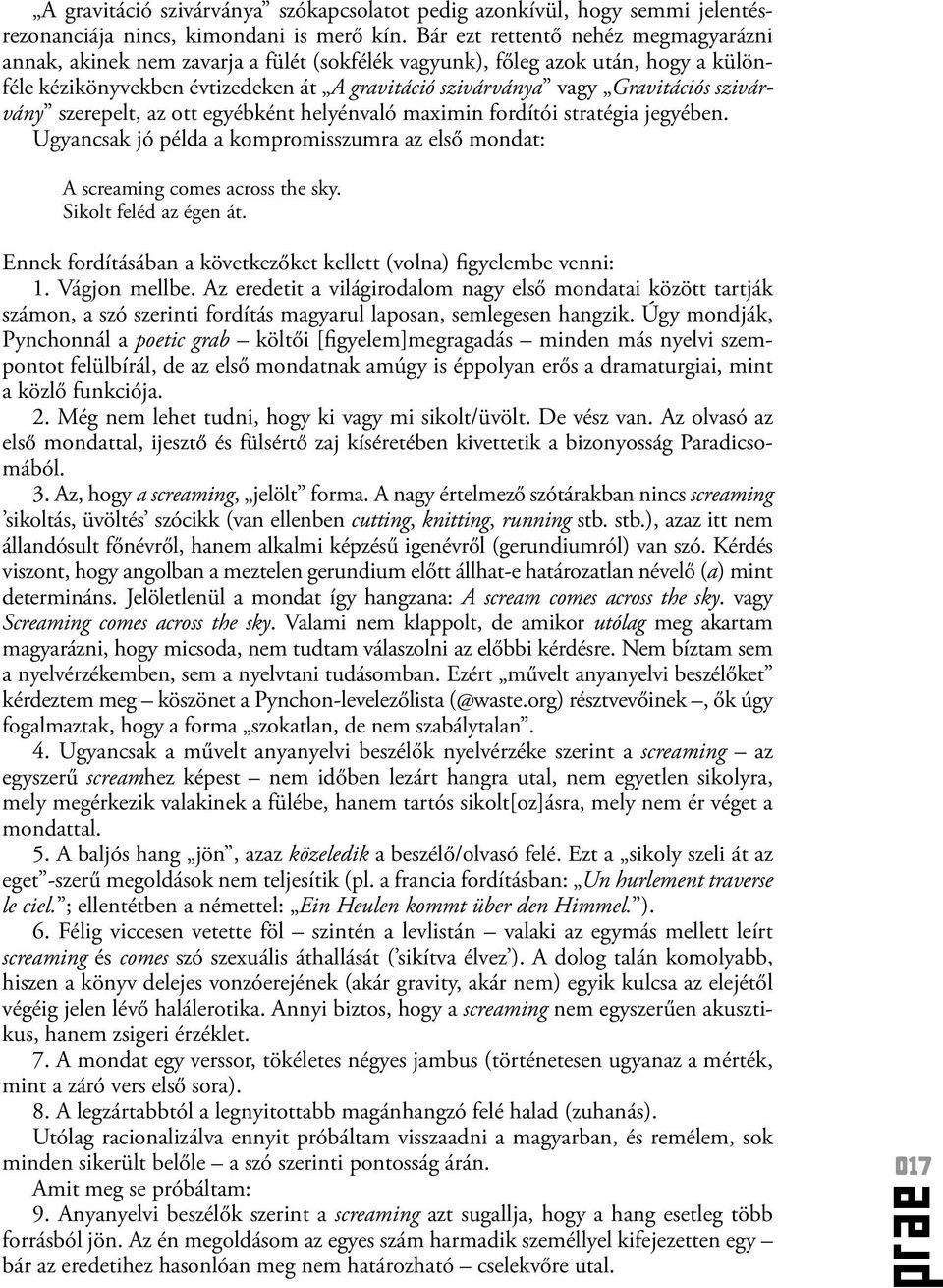 szivárvány szerepelt, az ott egyébként helyénvaló maximin fordítói stratégia jegyében. Ugyancsak jó példa a kompromisszumra az első mondat: A screaming comes across the sky. Sikolt feléd az égen át.