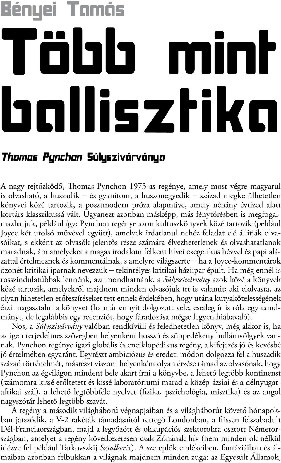 Ugyanezt azonban másképp, más fénytörésben is megfogalmazhatjuk, például így: Pynchon regénye azon kultuszkönyvek közé tartozik (például Joyce két utolsó művével együtt), amelyek irdatlanul nehéz