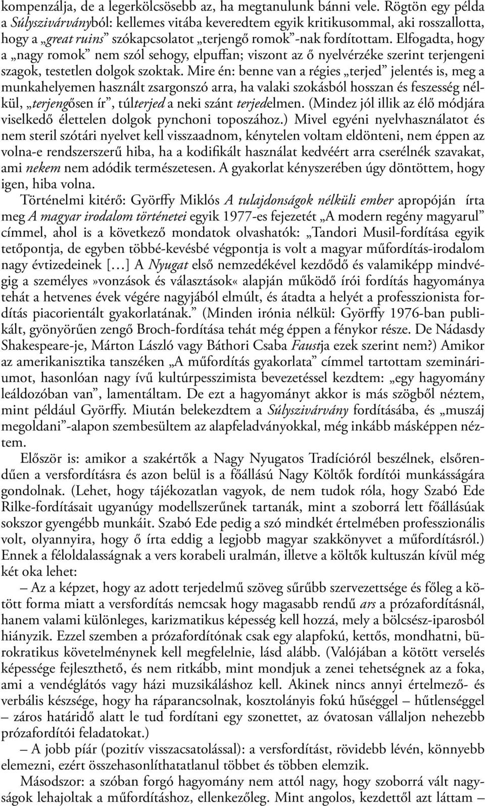 Elfogadta, hogy a nagy romok nem szól sehogy, elpuffan; viszont az ő nyelvérzéke szerint terjengeni szagok, testetlen dolgok szoktak.