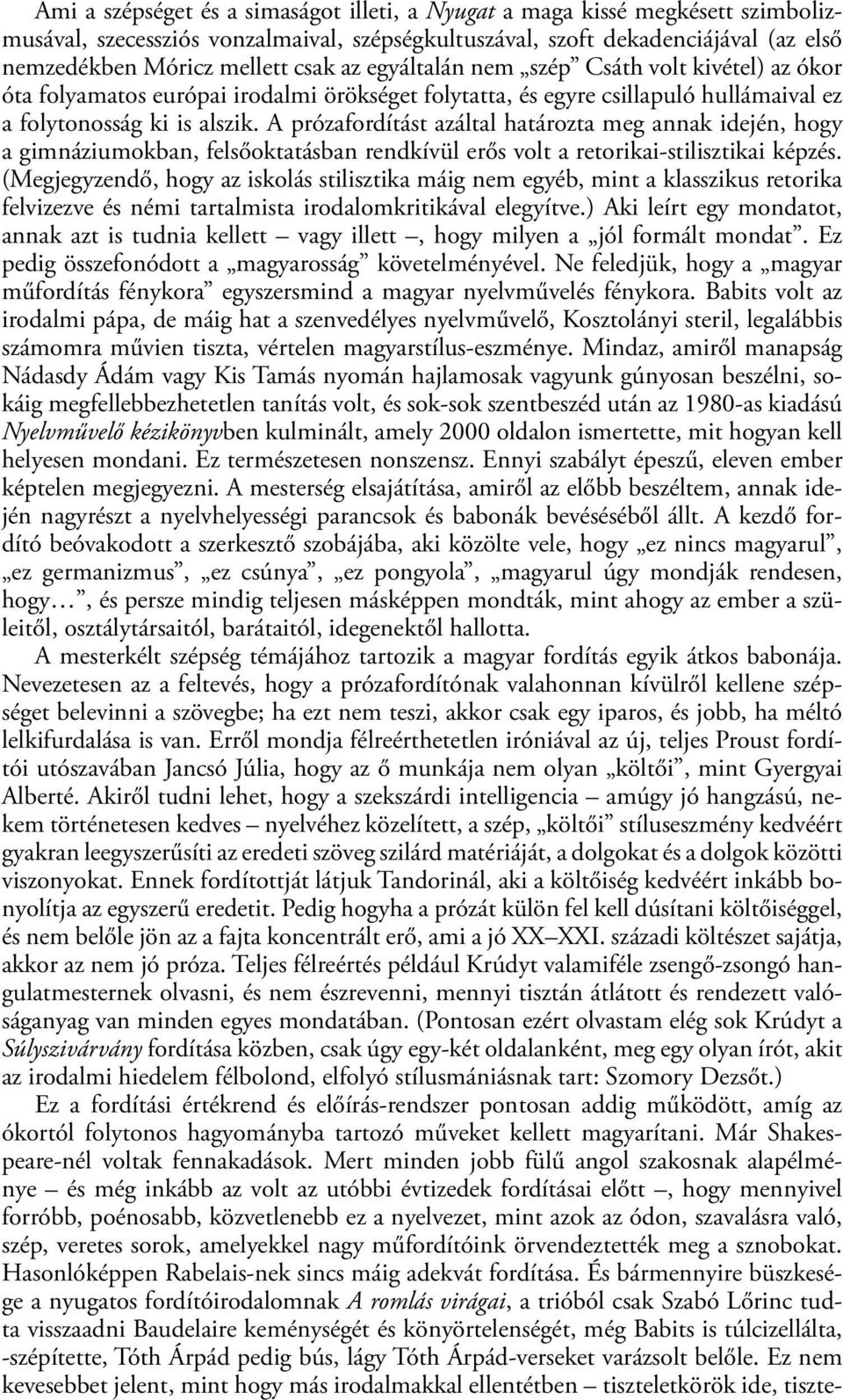 A prózafordítást azáltal határozta meg annak idején, hogy a gimnáziumokban, felsőoktatásban rendkívül erős volt a retorikai-stilisztikai képzés.