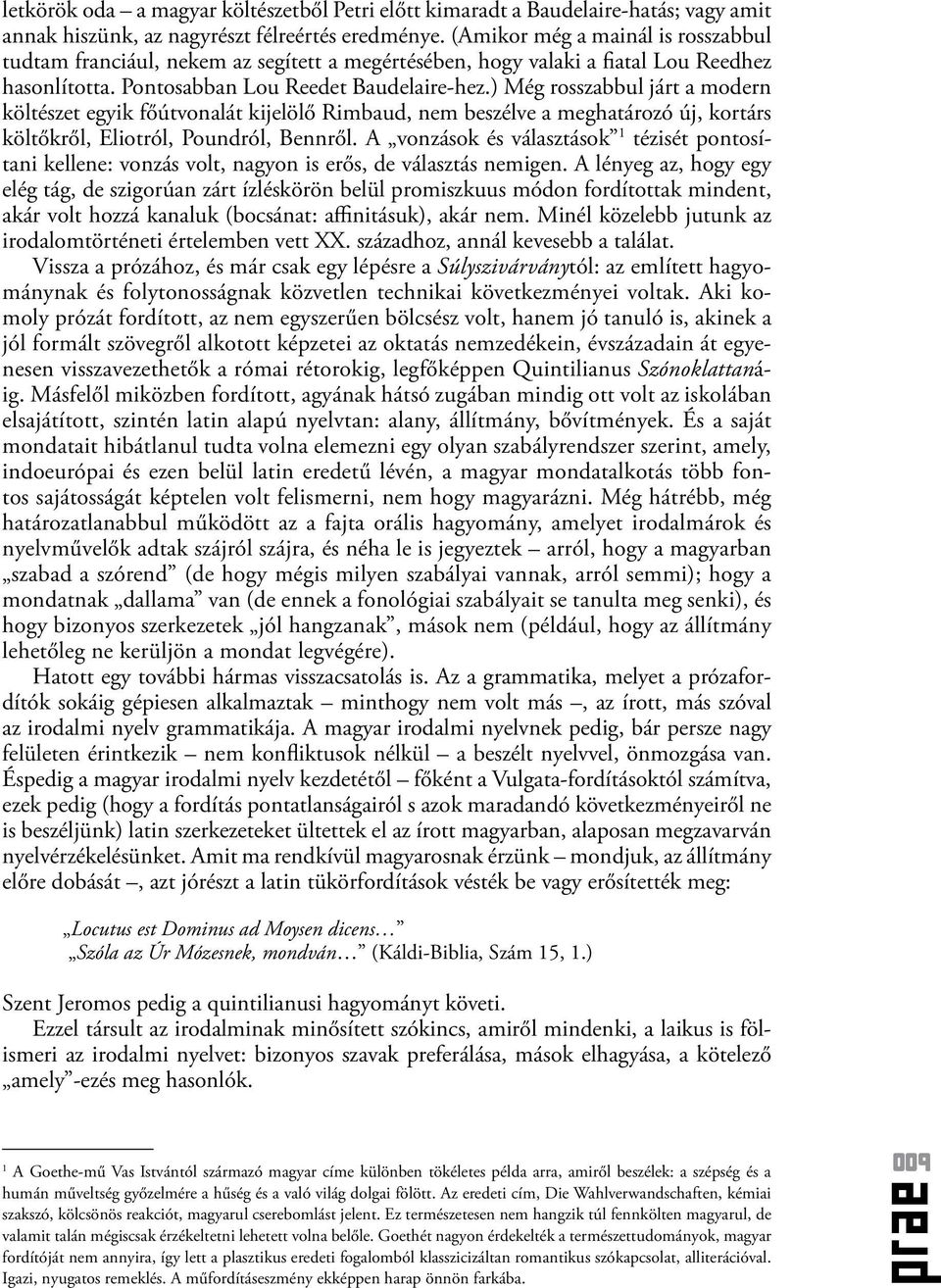 ) Még rosszabbul járt a modern költészet egyik főútvonalát kijelölő Rimbaud, nem beszélve a meghatározó új, kortárs költőkről, Eliotról, Poundról, Bennről.