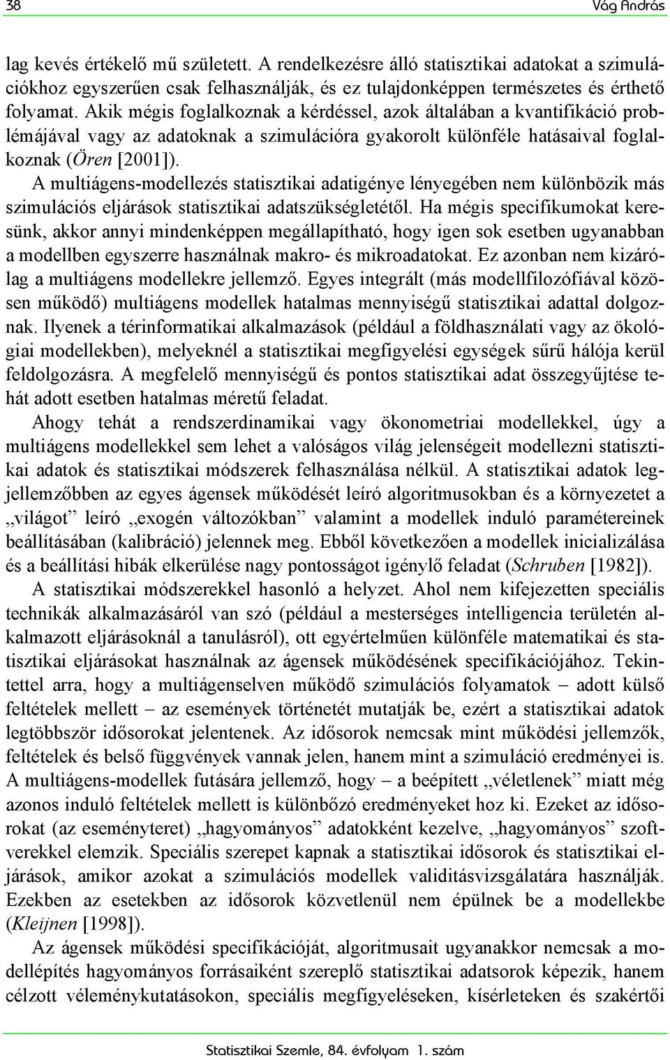 A multiágens-modellezés statisztikai adatigénye lényegében nem különbözik más szimulációs eljárások statisztikai adatszükségletétől.