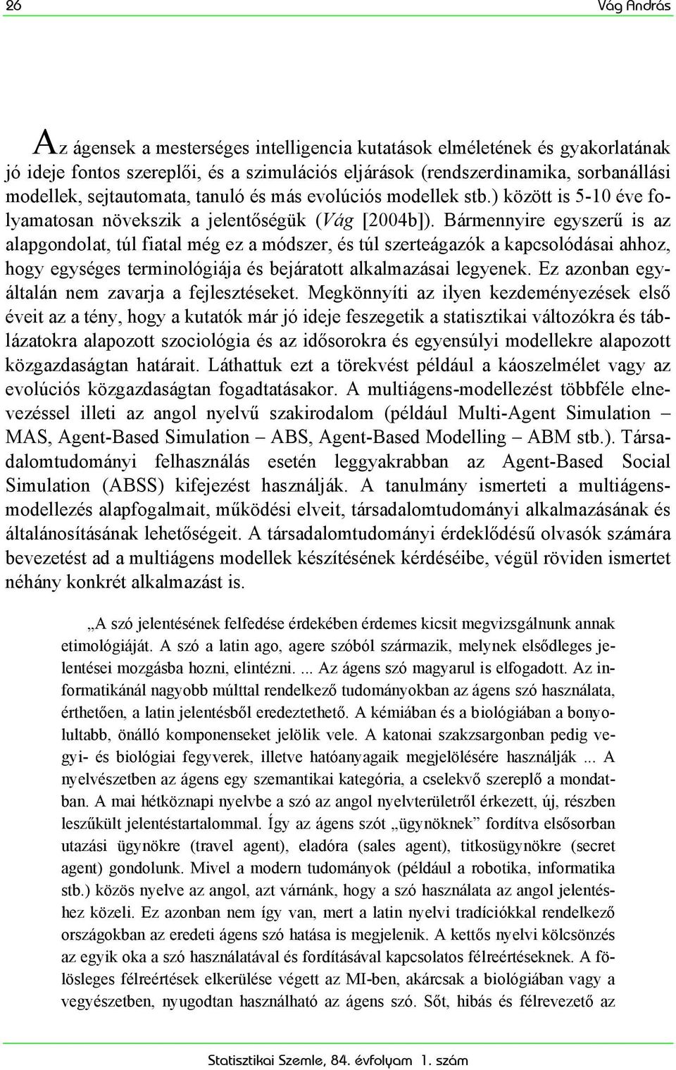 Bármennyire egyszerű is az alapgondolat, túl fiatal még ez a módszer, és túl szerteágazók a kapcsolódásai ahhoz, hogy egységes terminológiája és bejáratott alkalmazásai legyenek.