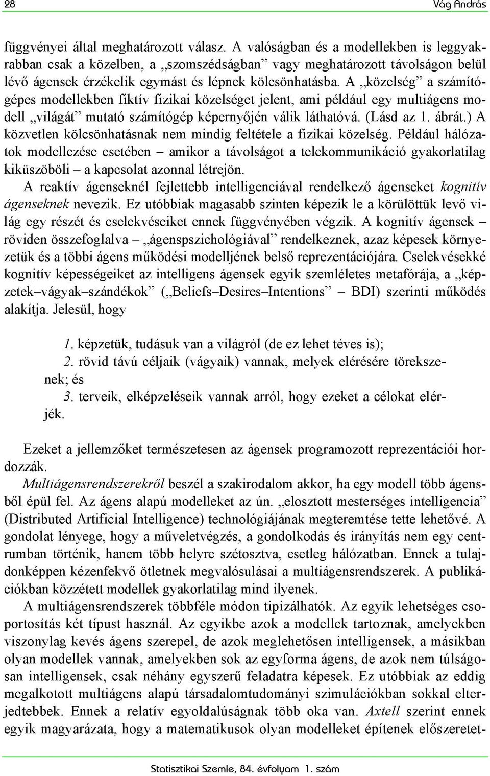 A közelség a számítógépes modellekben fiktív fizikai közelséget jelent, ami például egy multiágens modell világát mutató számítógép képernyőjén válik láthatóvá. (Lásd az 1. ábrát.