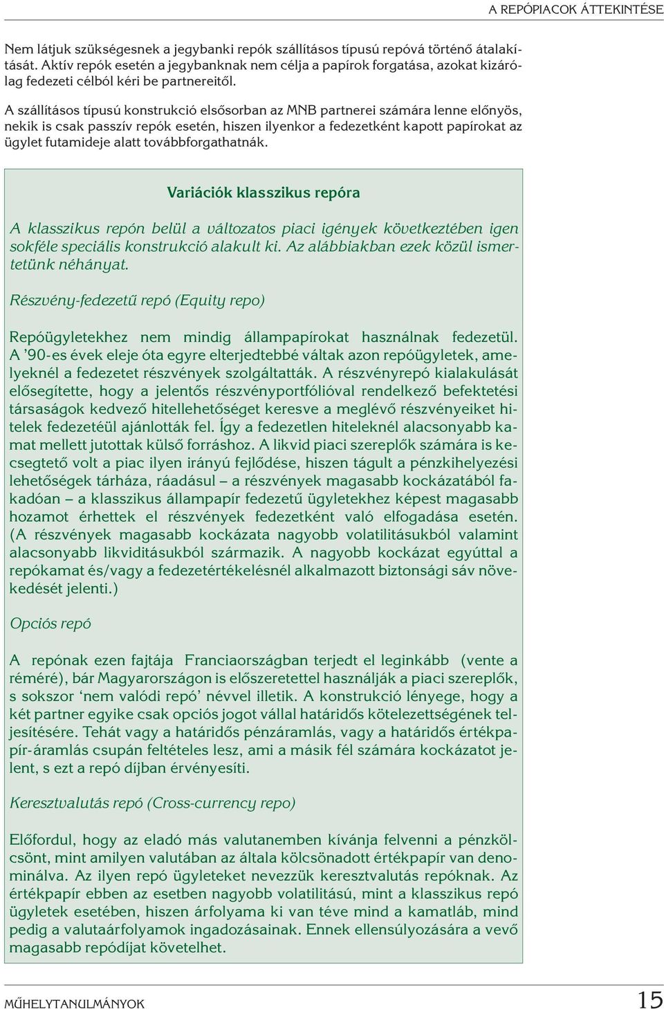 A szállításos típusú konstrukció elsõsorban az MNB partnerei számára lenne elõnyös, nekik is csak passzív repók esetén, hiszen ilyenkor a fedezetként kapott papírokat az ügylet futamideje alatt