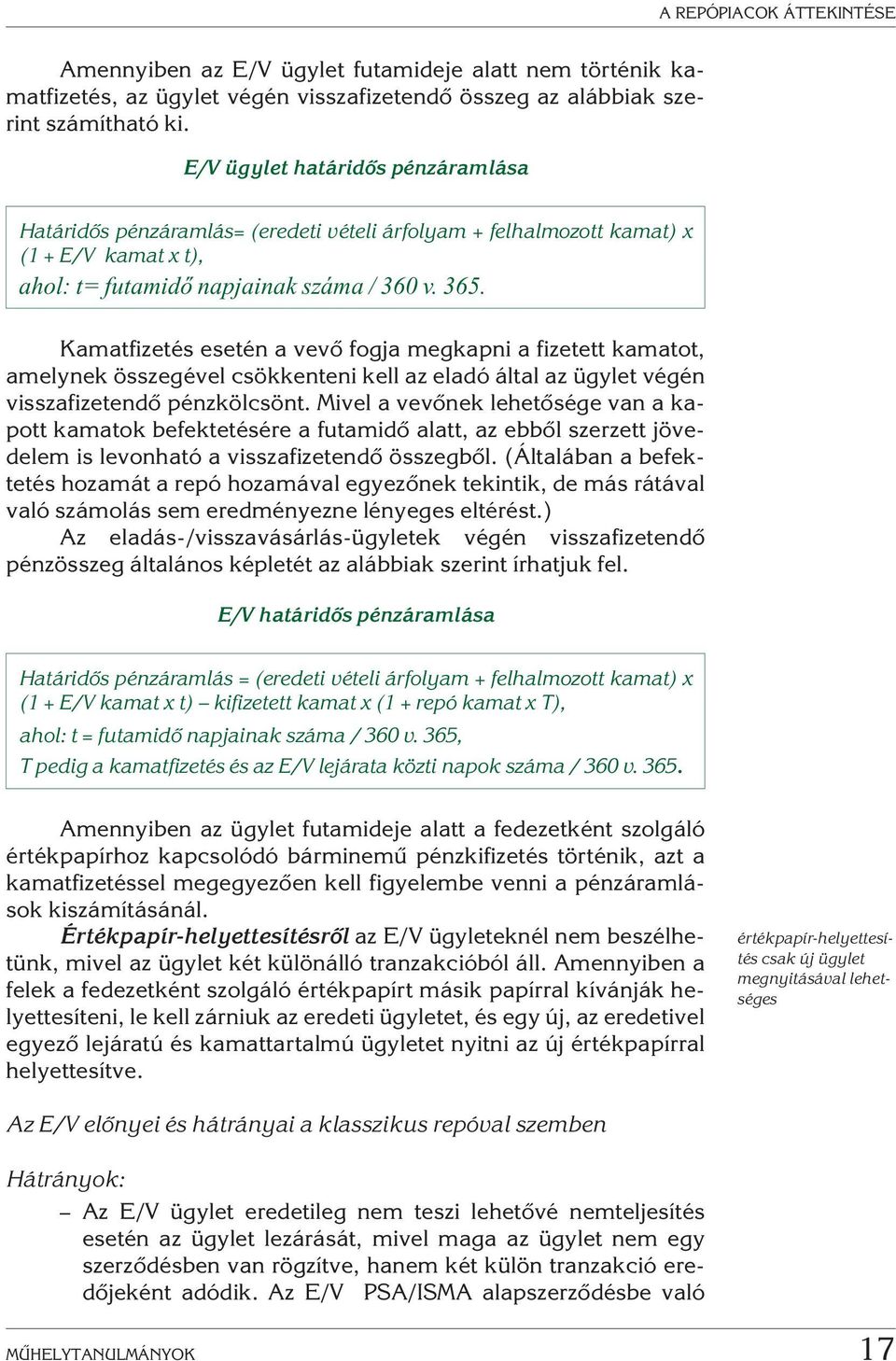 Kamatfizetés esetén a vevõ fogja megkapni a fizetett kamatot, amelynek összegével csökkenteni kell az eladó által az ügylet végén visszafizetendõ pénzkölcsönt.