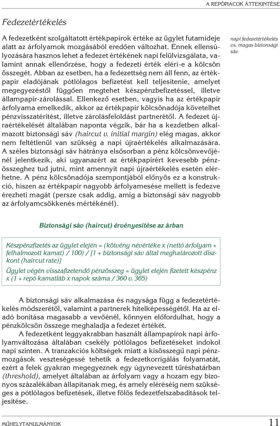 Abban az esetben, ha a fedezettség nem áll fenn, az értékpapír eladójának pótlólagos befizetést kell teljesítenie, amelyet megegyezéstõl függõen megtehet készpénzbefizetéssel, illetve