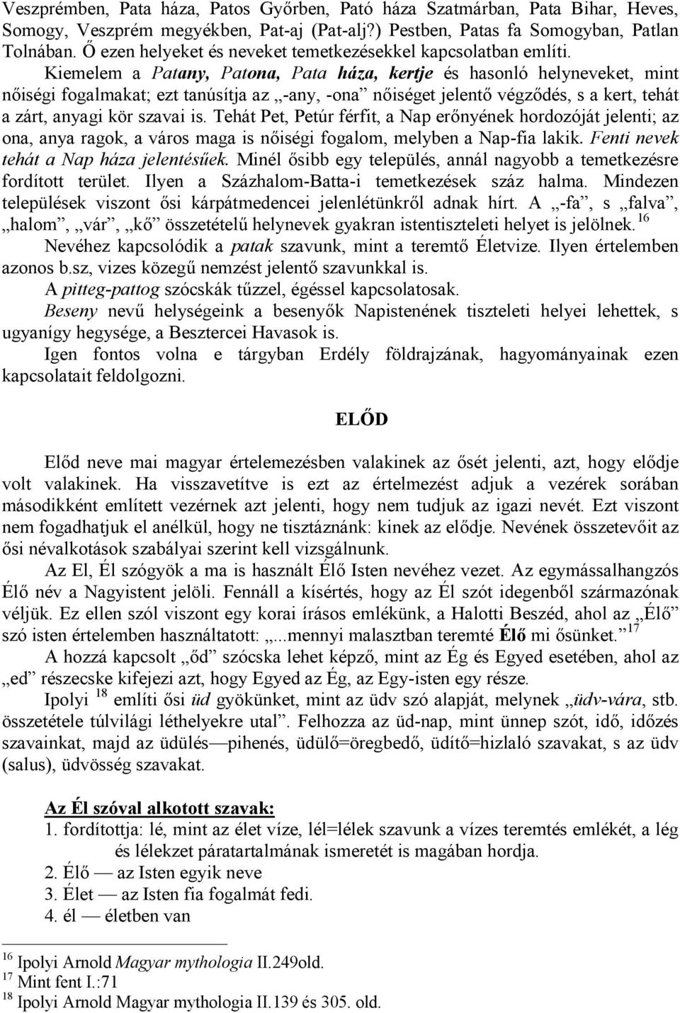 Kiemelem a Patany, Patona, Pata háza, kertje és hasonló helyneveket, mint nőiségi fogalmakat; ezt tanúsítja az -any, -ona nőiséget jelentő végződés, s a kert, tehát a zárt, anyagi kör szavai is.