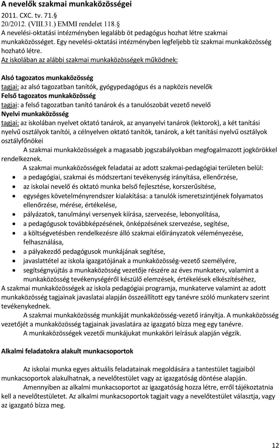 Az iskolában az alábbi szakmai munkaközösségek működnek: Alsó tagozatos munkaközösség tagjai: az alsó tagozatban tanítók, gyógypedagógus és a napközis nevelők Felső tagozatos munkaközösség tagjai: a