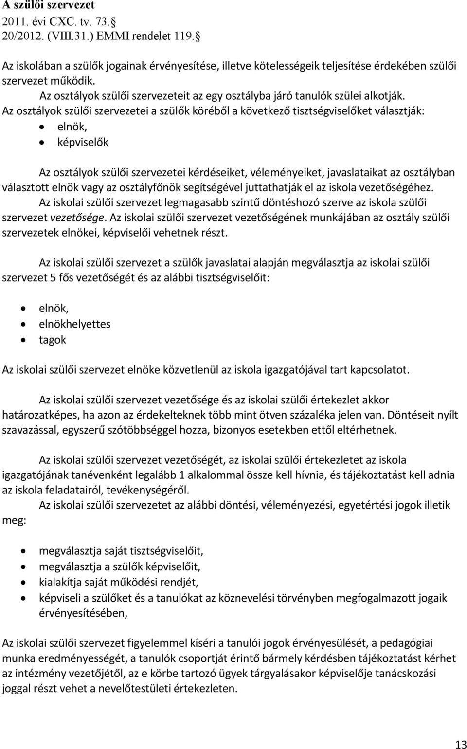 Az osztályok szülői szervezetei a szülők köréből a következő tisztségviselőket választják: elnök, képviselők Az osztályok szülői szervezetei kérdéseiket, véleményeiket, javaslataikat az osztályban