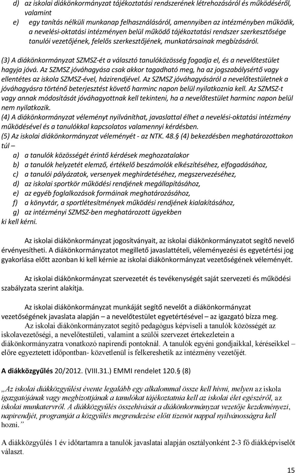 (3) A diákönkormányzat SZMSZ-ét a választó tanulóközösség fogadja el, és a nevelőtestület hagyja jóvá.