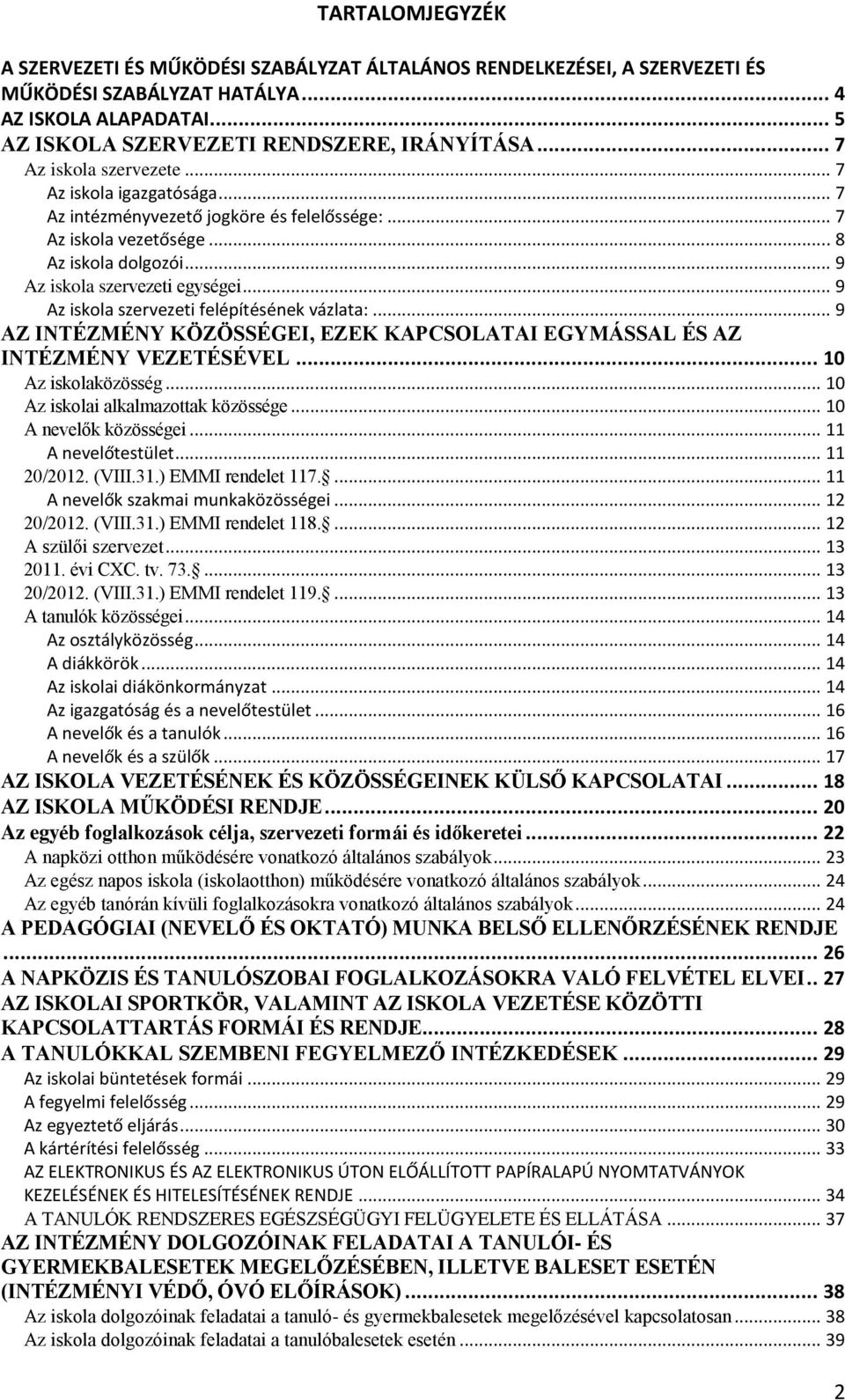 .. 9 Az iskola szervezeti felépítésének vázlata:... 9 AZ INTÉZMÉNY KÖZÖSSÉGEI, EZEK KAPCSOLATAI EGYMÁSSAL ÉS AZ INTÉZMÉNY VEZETÉSÉVEL... 10 Az iskolaközösség... 10 Az iskolai alkalmazottak közössége.