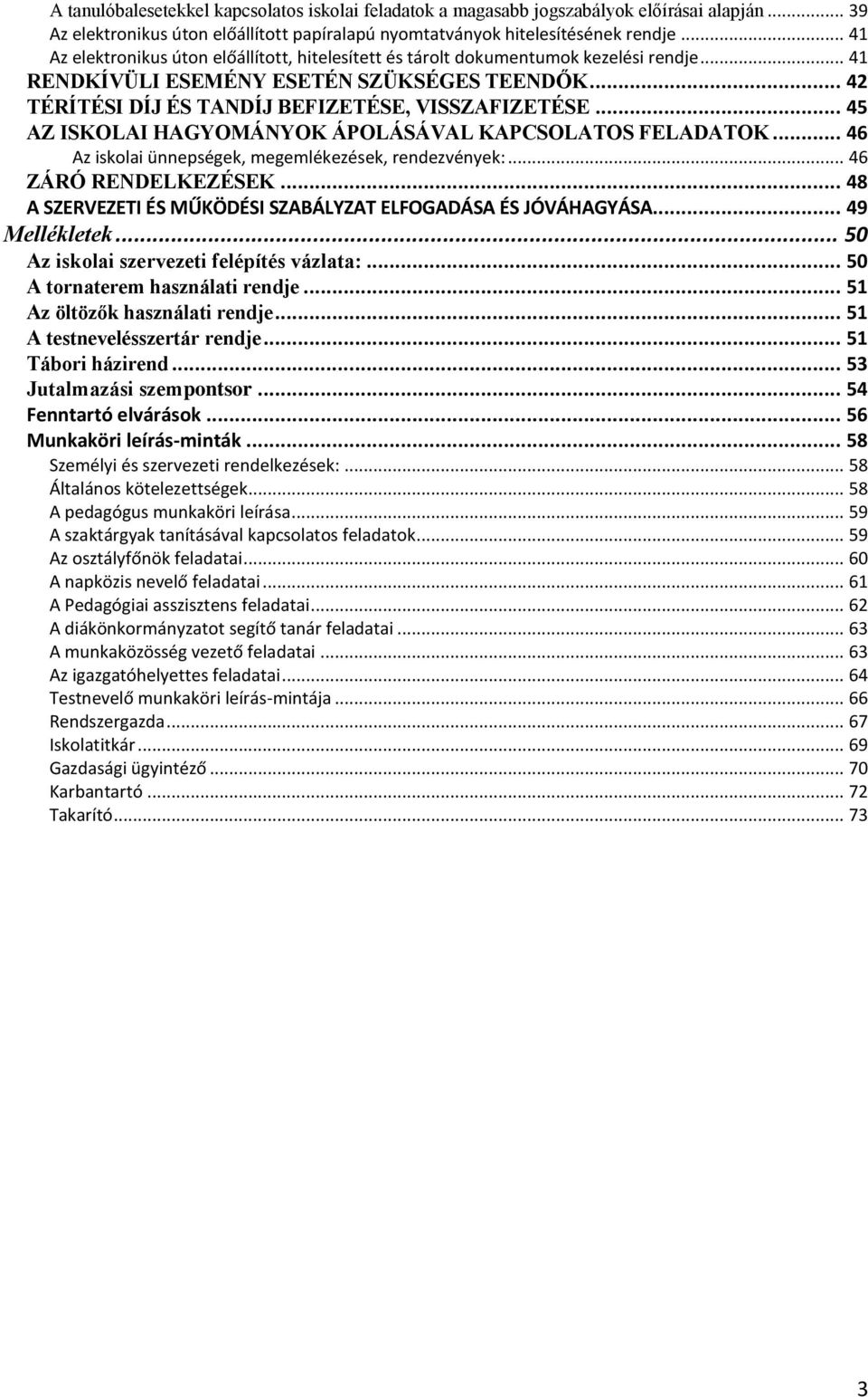 .. 45 AZ ISKOLAI HAGYOMÁNYOK ÁPOLÁSÁVAL KAPCSOLATOS FELADATOK... 46 Az iskolai ünnepségek, megemlékezések, rendezvények:... 46 ZÁRÓ RENDELKEZÉSEK.