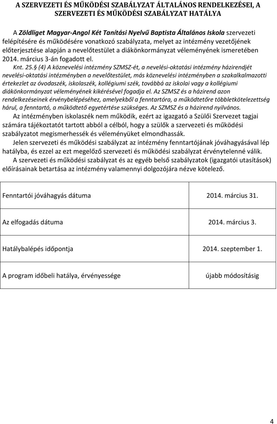 (4) A köznevelési intézmény SZMSZ-ét, a nevelési-oktatási intézmény házirendjét nevelési-oktatási intézményben a nevelőtestület, más köznevelési intézményben a szakalkalmazotti értekezlet az