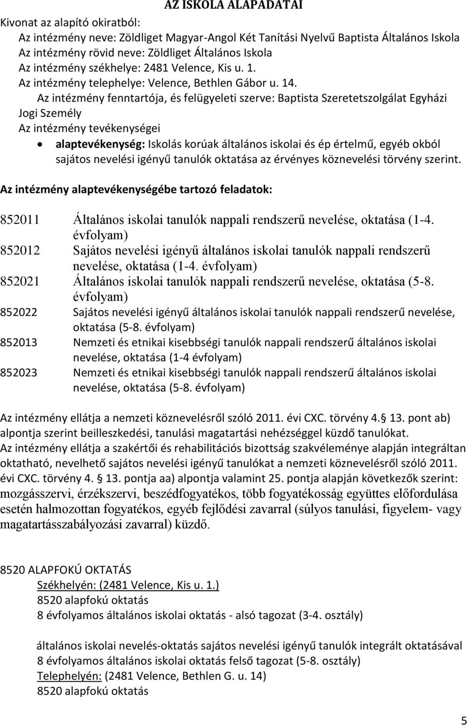 Az intézmény fenntartója, és felügyeleti szerve: Baptista Szeretetszolgálat Egyházi Jogi Személy Az intézmény tevékenységei alaptevékenység: Iskolás korúak általános iskolai és ép értelmű, egyéb