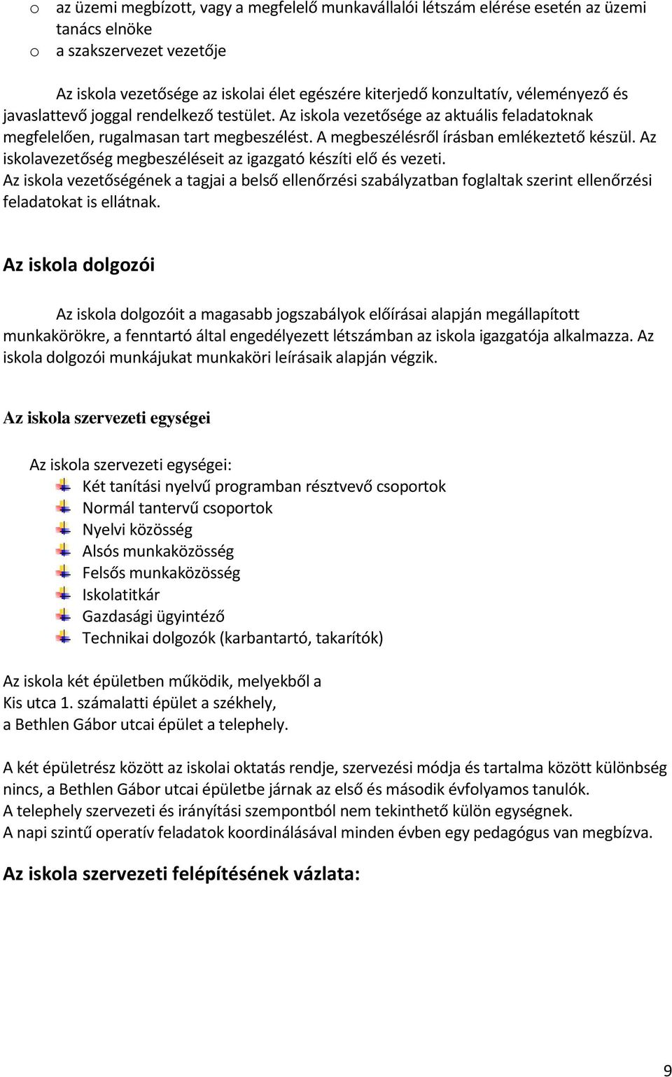 Az iskolavezetőség megbeszéléseit az igazgató készíti elő és vezeti. Az iskola vezetőségének a tagjai a belső ellenőrzési szabályzatban foglaltak szerint ellenőrzési feladatokat is ellátnak.