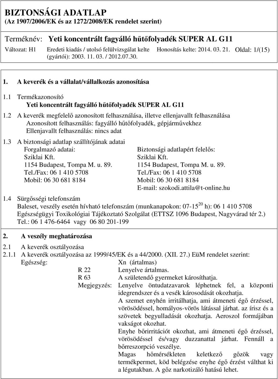 3 A biztonsági adatlap szállítójának adatai Forgalmazó adatai: Biztonsági adatlapért felelős: Sziklai Kft. Sziklai Kft. 1154 Budapest, Tompa M. u. 89. 1154 Budapest, Tompa M. u. 89. Tel.