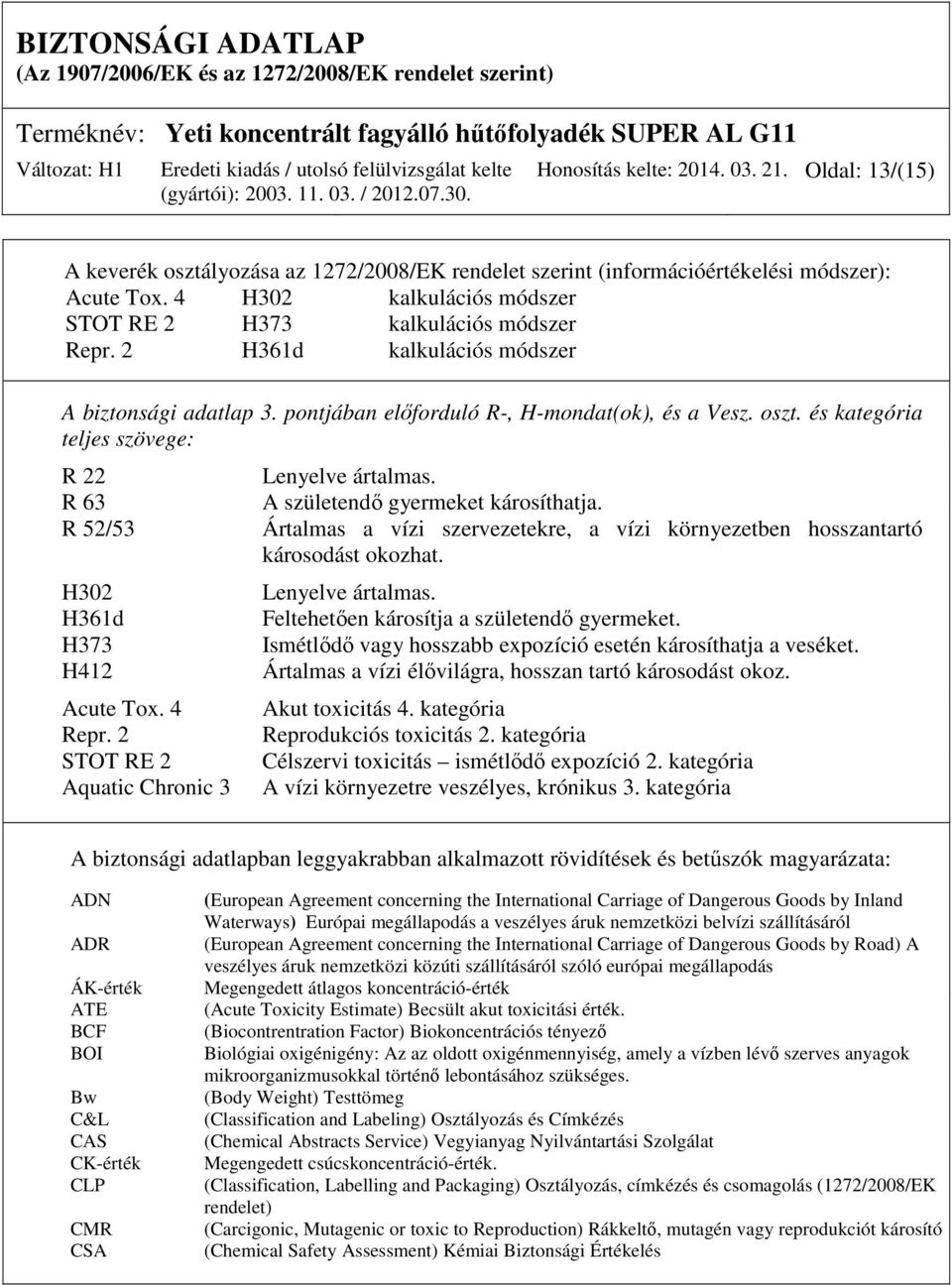 és kategória teljes szövege: R 22 R 63 R 52/53 H302 H361d H373 H412 Acute Tox. 4 Repr. 2 STOT RE 2 Aquatic Chronic 3 Lenyelve ártalmas. A születendő gyermeket károsíthatja.