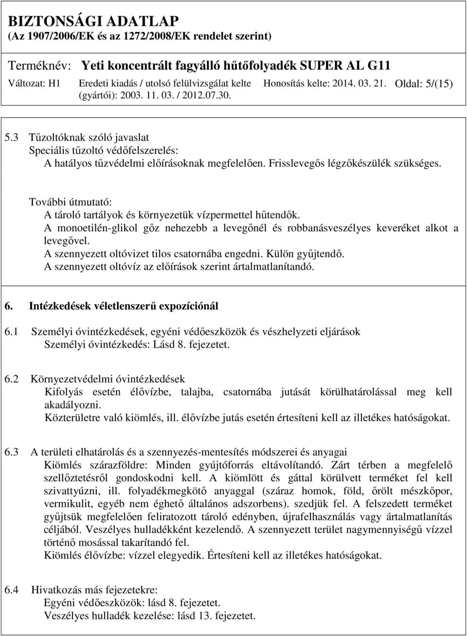 A szennyezett oltóvizet tilos csatornába engedni. Külön gyűjtendő. A szennyezett oltóvíz az előírások szerint ártalmatlanítandó. 6. Intézkedések véletlenszerű expozíciónál 6.