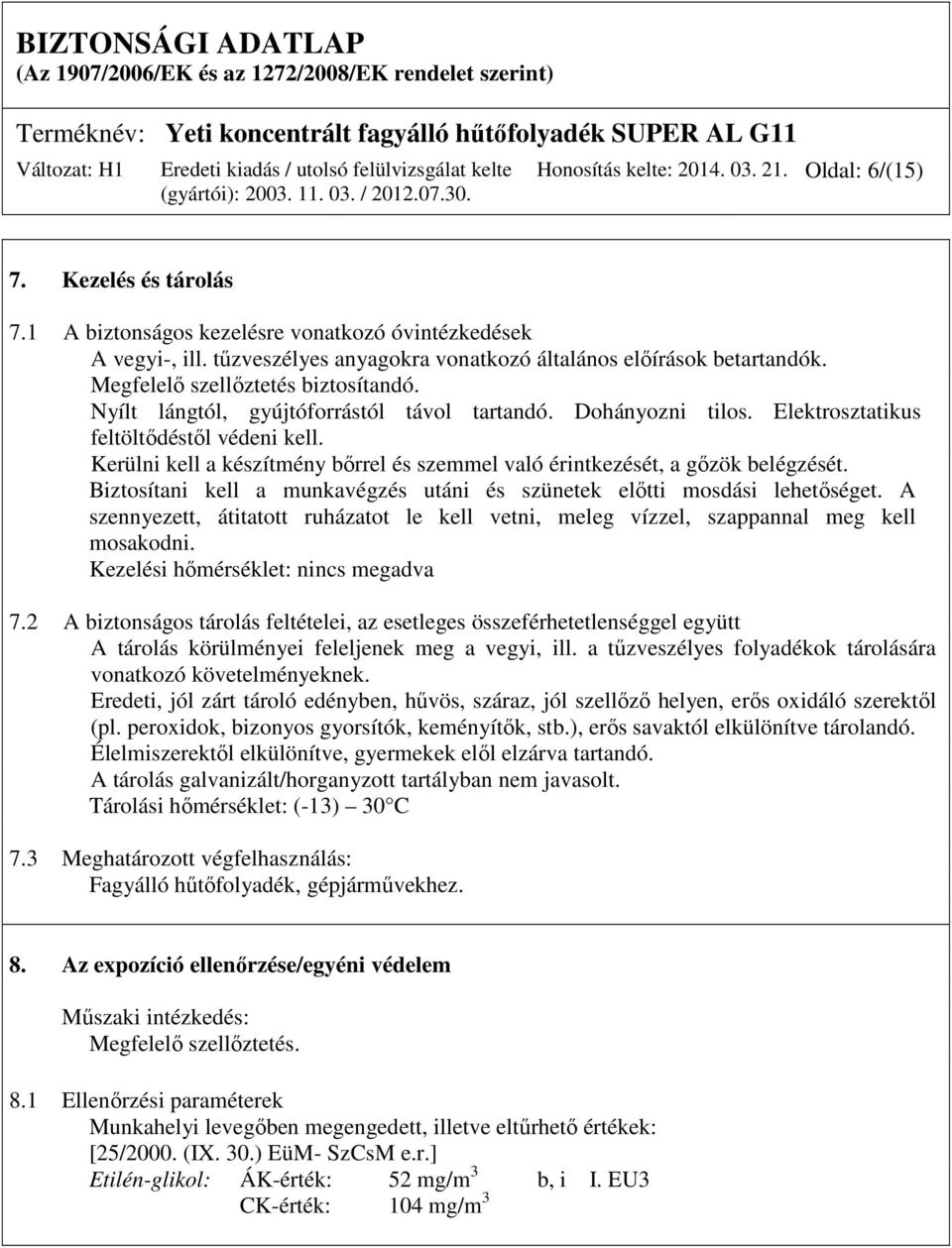 Kerülni kell a készítmény bőrrel és szemmel való érintkezését, a gőzök belégzését. Biztosítani kell a munkavégzés utáni és szünetek előtti mosdási lehetőséget.