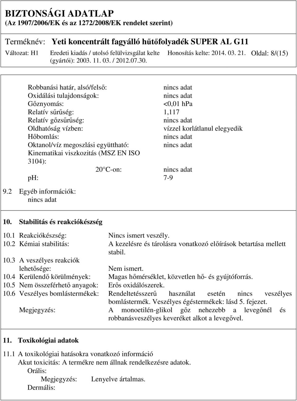 Oktanol/víz megoszlási együttható: Kinematikai viszkozitás (MSZ EN ISO 3104): 20 C-on: ph: 7-9 9.2 Egyéb információk: 10.