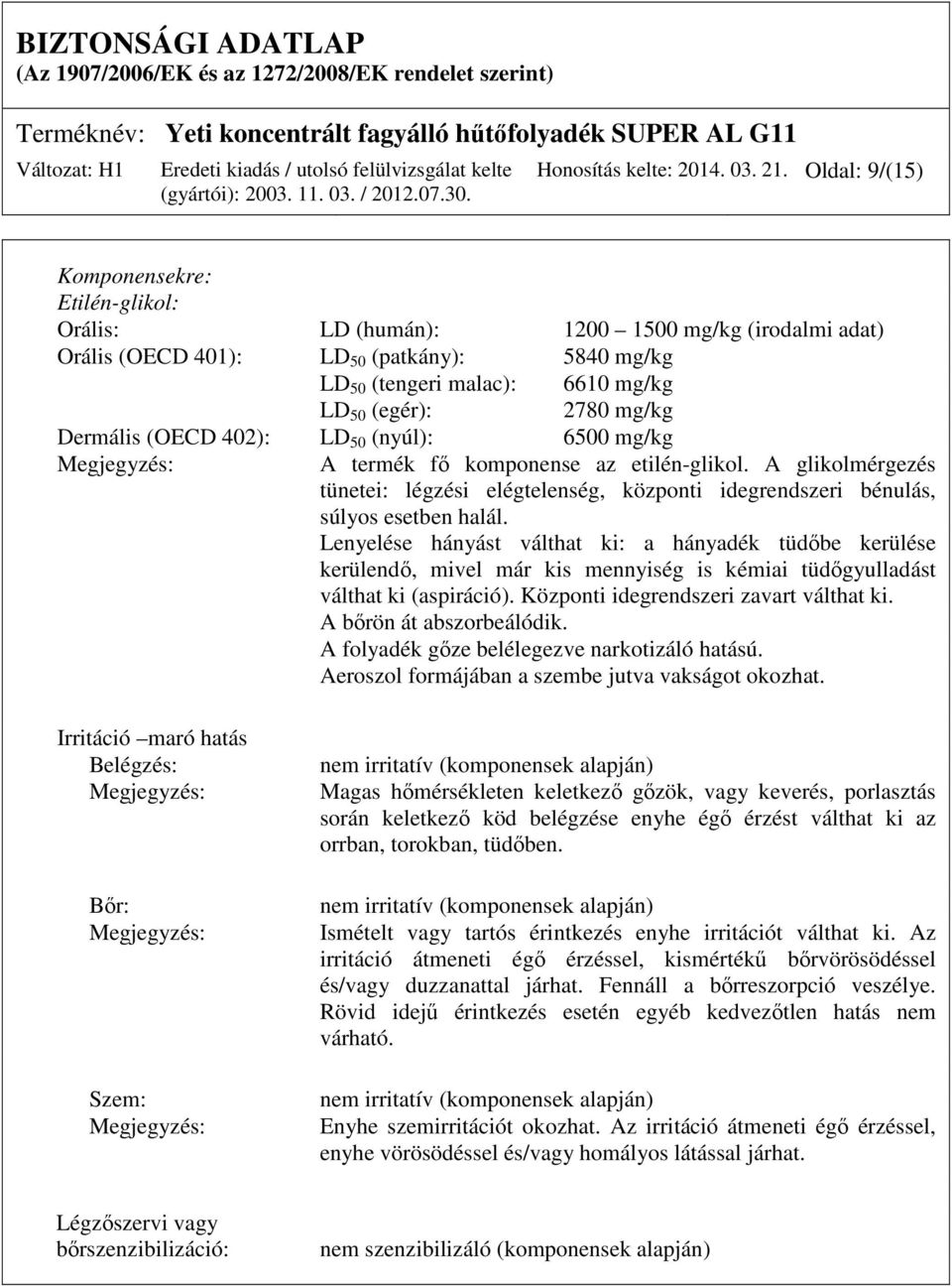 mg/kg Dermális (OECD 402): LD 50 (nyúl): 6500 mg/kg Megjegyzés: A termék fő komponense az etilén-glikol.