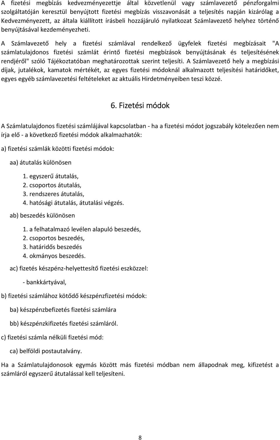 A Számlavezető hely a fizetési számlával rendelkező ügyfelek fizetési megbízásait "A számlatulajdonos fizetési számlát érintő fizetési megbízások benyújtásának és teljesítésének rendjéről" szóló