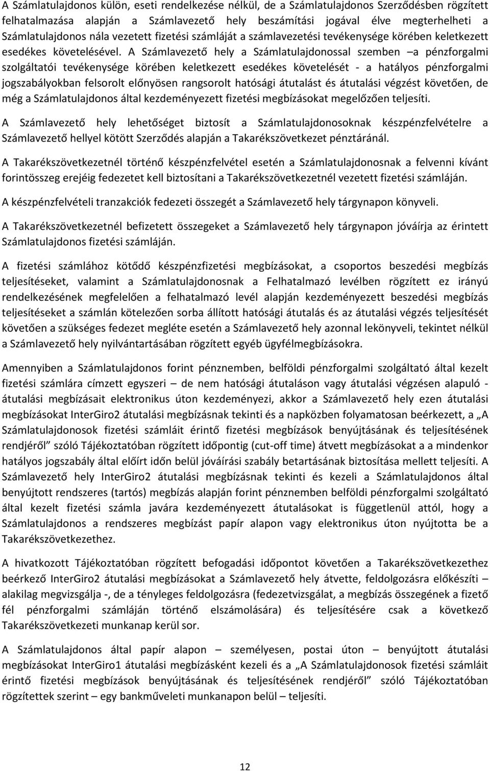 A Számlavezető hely a Számlatulajdonossal szemben a pénzforgalmi szolgáltatói tevékenysége körében keletkezett esedékes követelését - a hatályos pénzforgalmi jogszabályokban felsorolt előnyösen