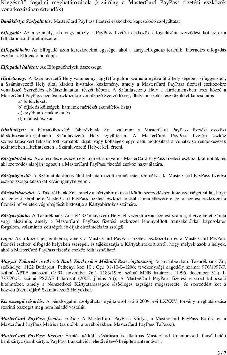 Elfogadóhely: Az Elfogadó azon kereskedelmi egysége, ahol a kártyaelfogadás történik. Internetes elfogadás esetén az Elfogadó honlapja. Elfogadói hálózat: Az Elfogadóhelyek összessége.