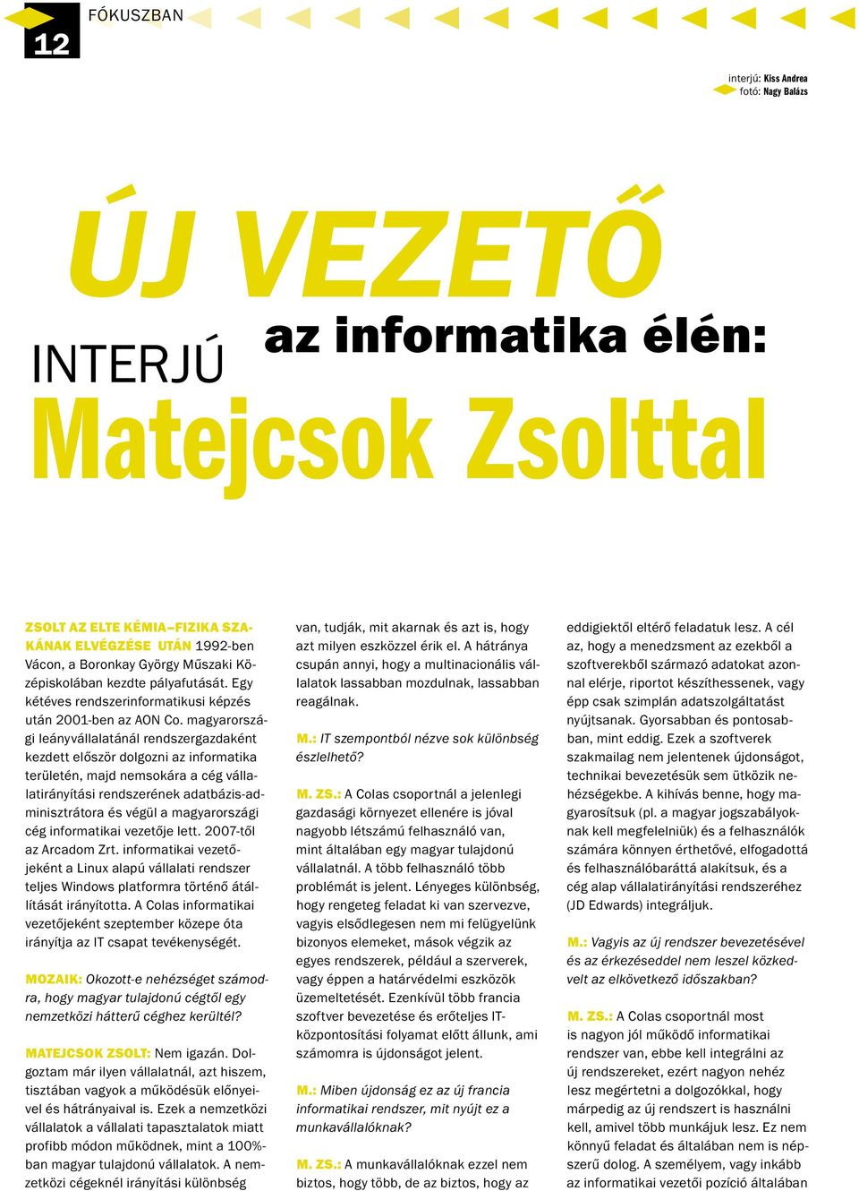 magyarországi leányvállalatánál rendszergazdaként kezdett először dolgozni az informatika területén, majd nemsokára a cég vállalatirányítási rendszerének adatbázis-adminisztrátora és végül a