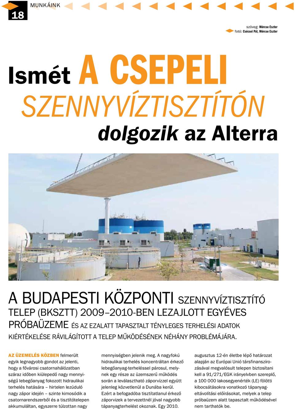 Az üzemelés közben felmerült egyik legnagyobb gondot az jelenti, hogy a fővárosi csatornahálózatban száraz időben kiülepedő nagy mennyiségű lebegőanyag fokozott hidraulikai terhelés hatására hirtelen