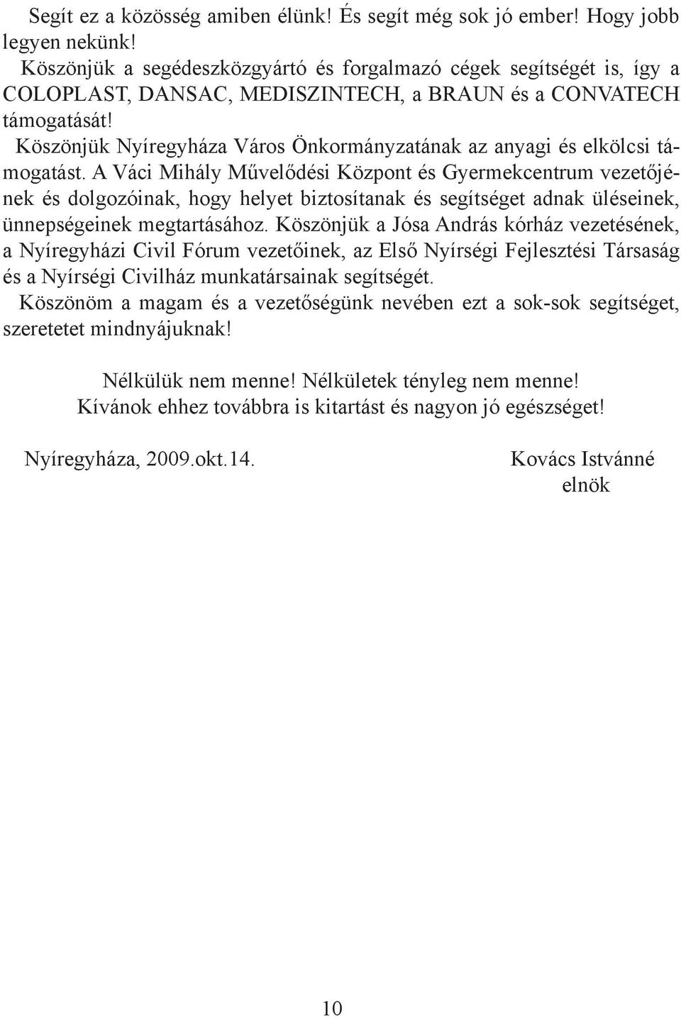 Köszönjük Nyíregyháza Város Önkormányzatának az anyagi és elkölcsi támogatást.