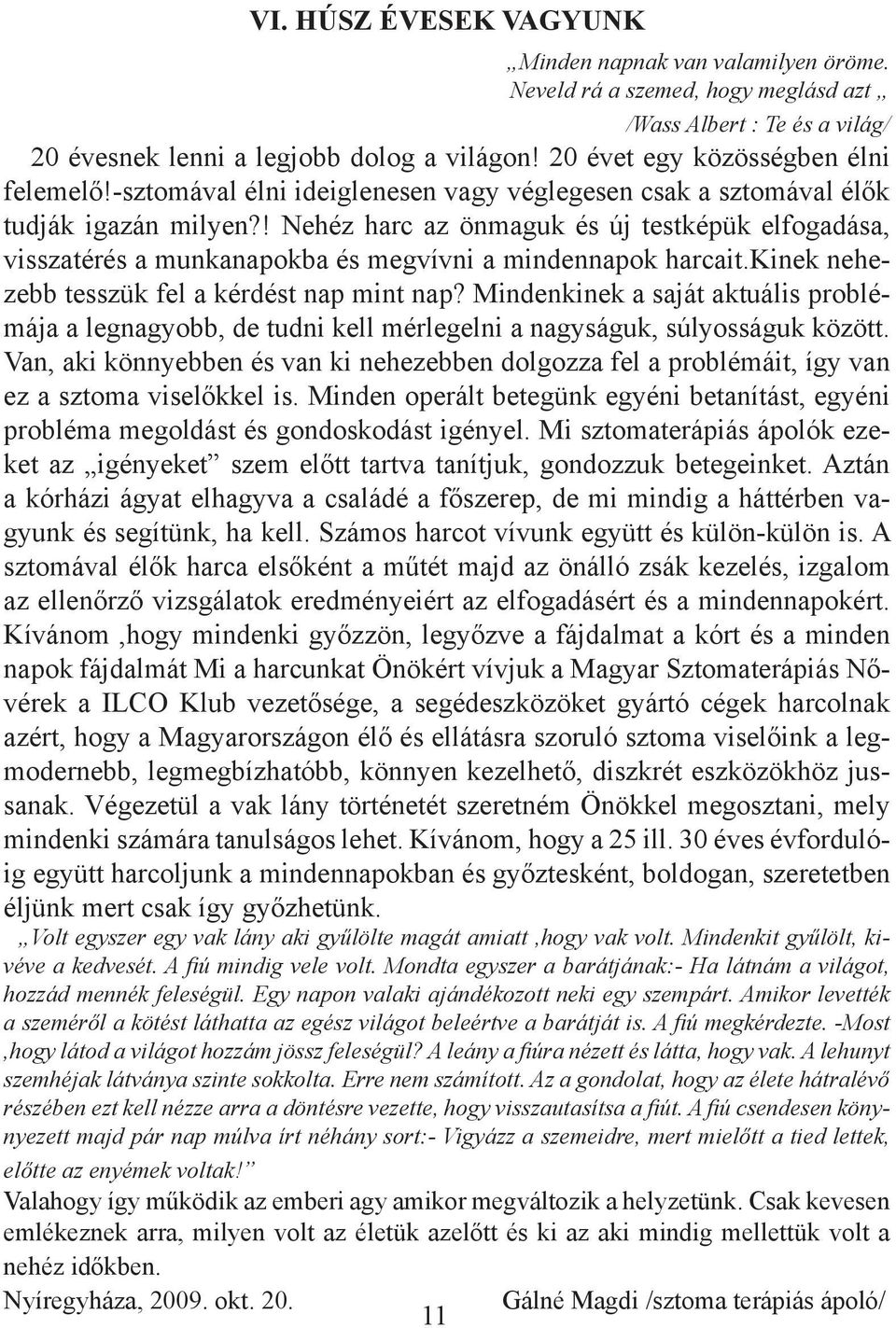 ! Nehéz harc az önmaguk és új testképük elfogadása, visszatérés a munkanapokba és megvívni a mindennapok harcait.kinek nehezebb tesszük fel a kérdést nap mint nap?