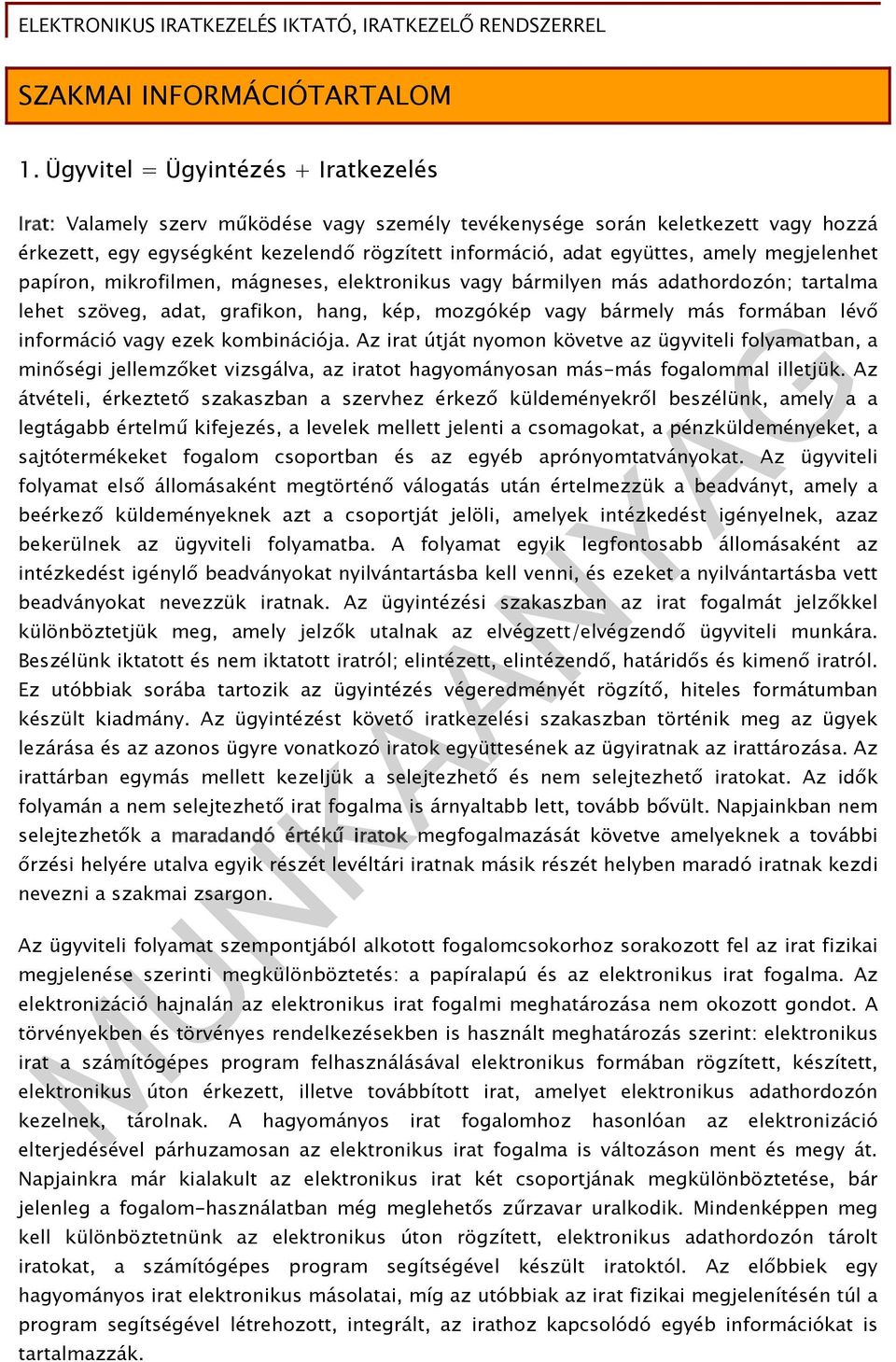 megjelenhet papíron, mikrofilmen, mágneses, elektronikus vagy bármilyen más adathordozón; tartalma lehet szöveg, adat, grafikon, hang, kép, mozgókép vagy bármely más formában lévő információ vagy