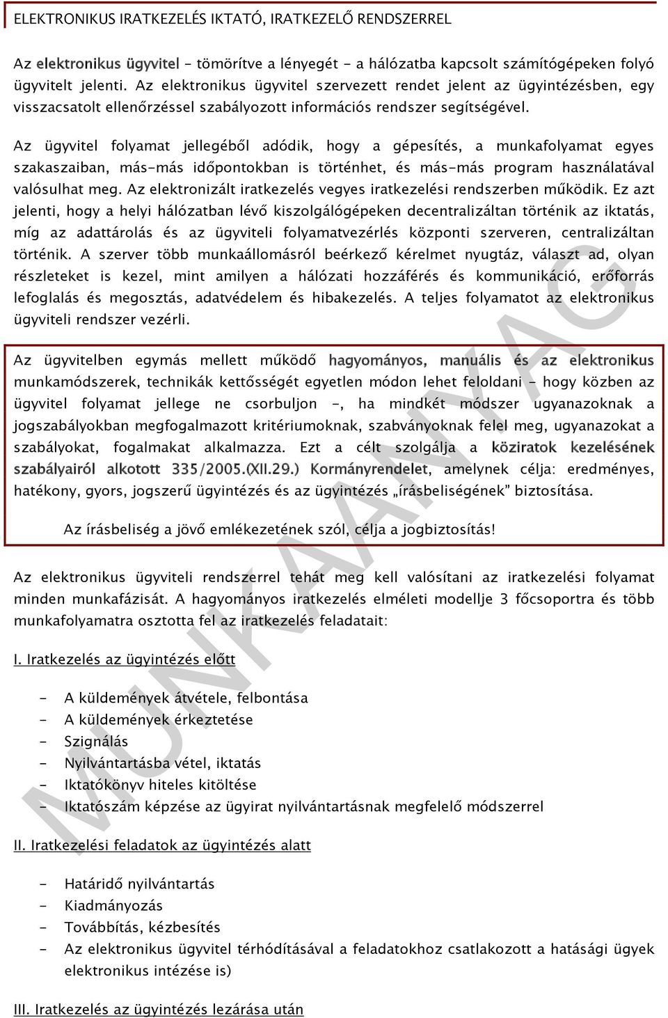 Az ügyvitel folyamat jellegéből adódik, hogy a gépesítés, a munkafolyamat egyes szakaszaiban, más-más időpontokban is történhet, és más-más program használatával valósulhat meg.